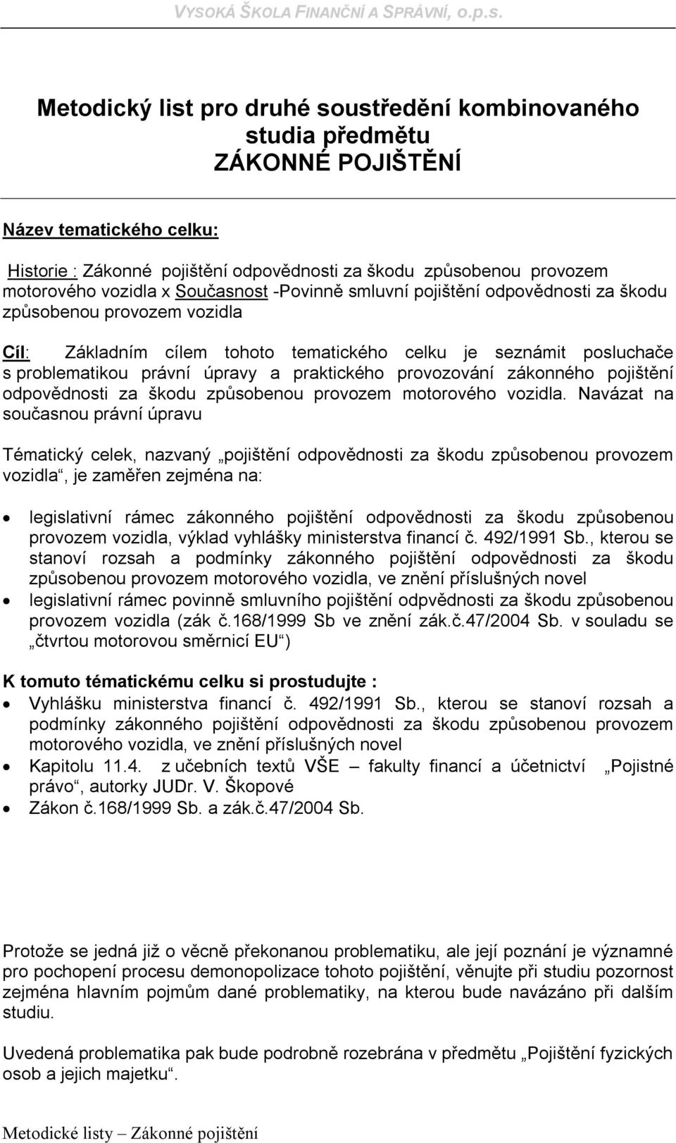 provozování zákonného pojištění odpovědnosti za škodu způsobenou provozem motorového vozidla.