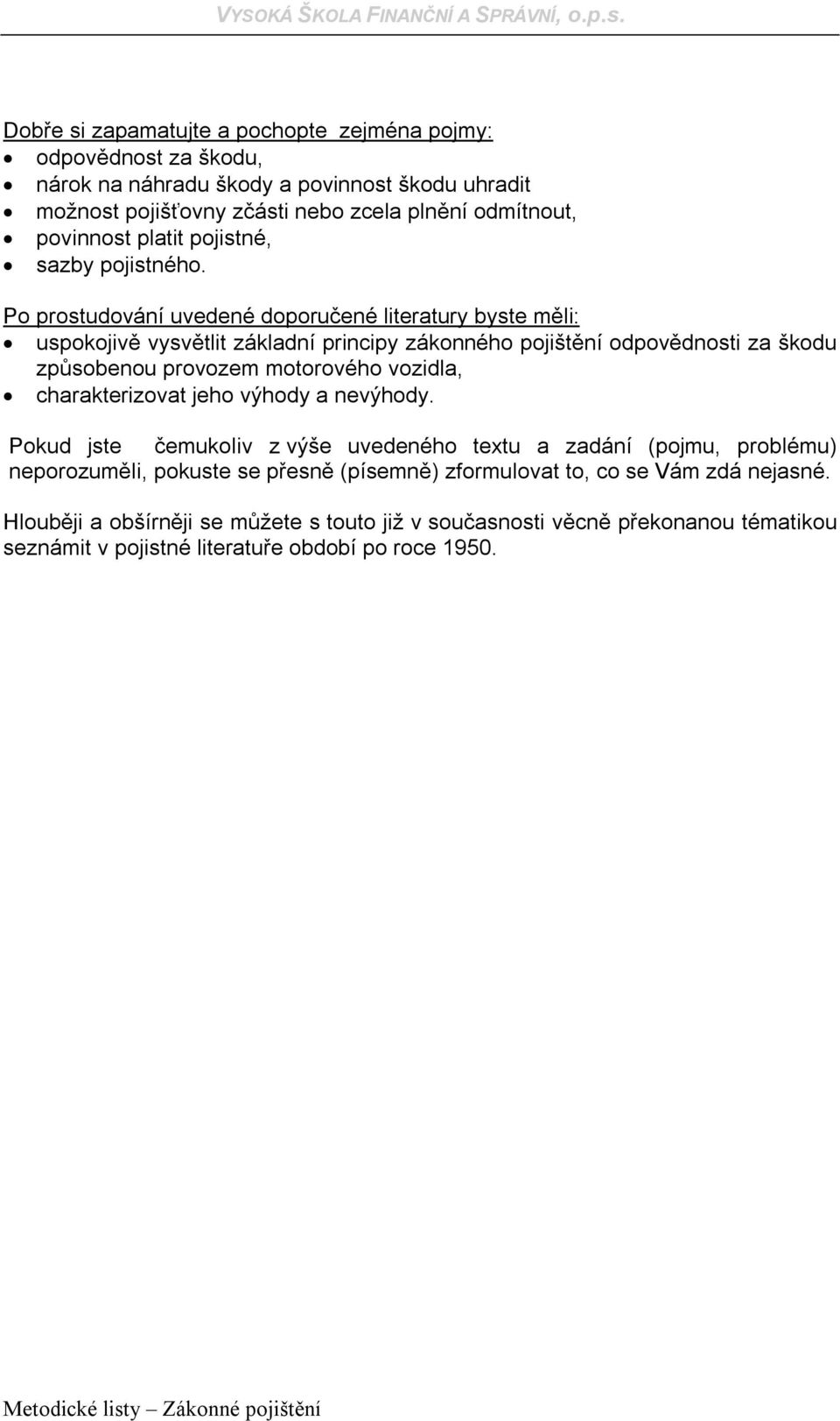 uspokojivě vysvětlit základní principy zákonného pojištění odpovědnosti za škodu způsobenou provozem motorového vozidla,