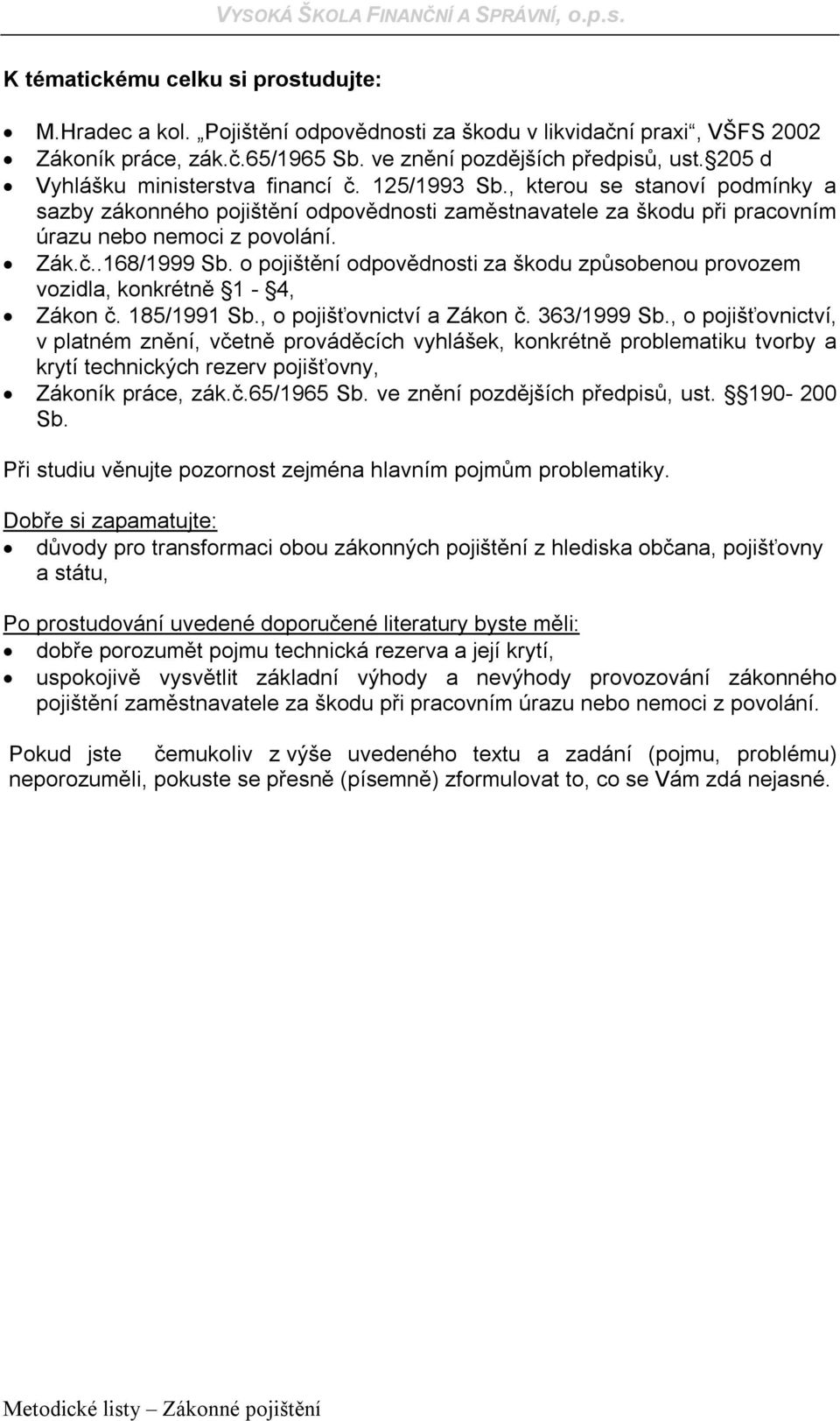 o pojištění odpovědnosti za škodu způsobenou provozem vozidla, konkrétně 1-4, Zákon č. 185/1991 Sb., o pojišťovnictví a Zákon č. 363/1999 Sb.