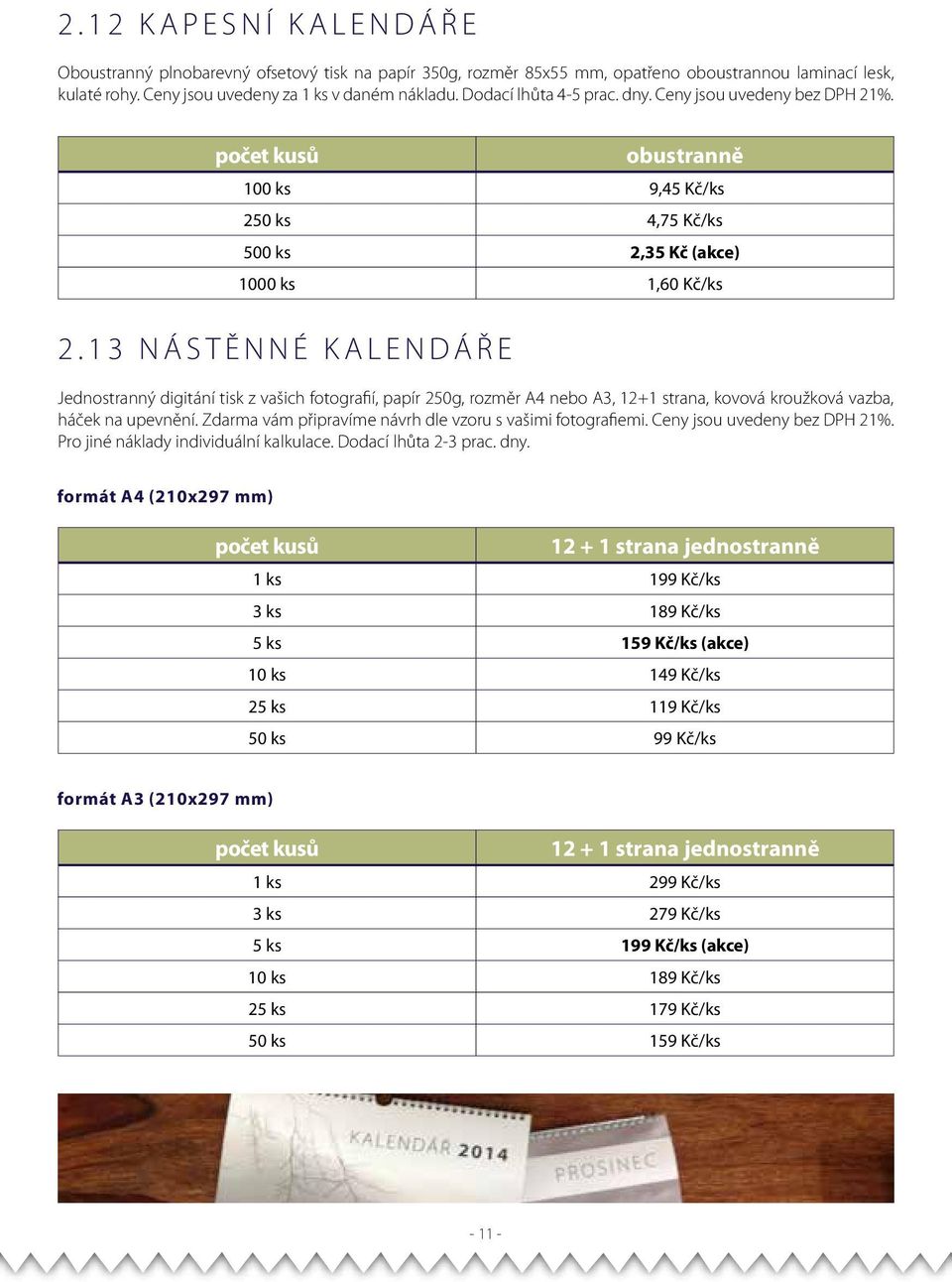 13 NÁSTĚNNÉ KALENDÁŘE Jednostranný digitání tisk z vašich fotografií, papír 250g, rozměr A4 nebo A3, 12+1 strana, kovová kroužková vazba, háček na upevnění.