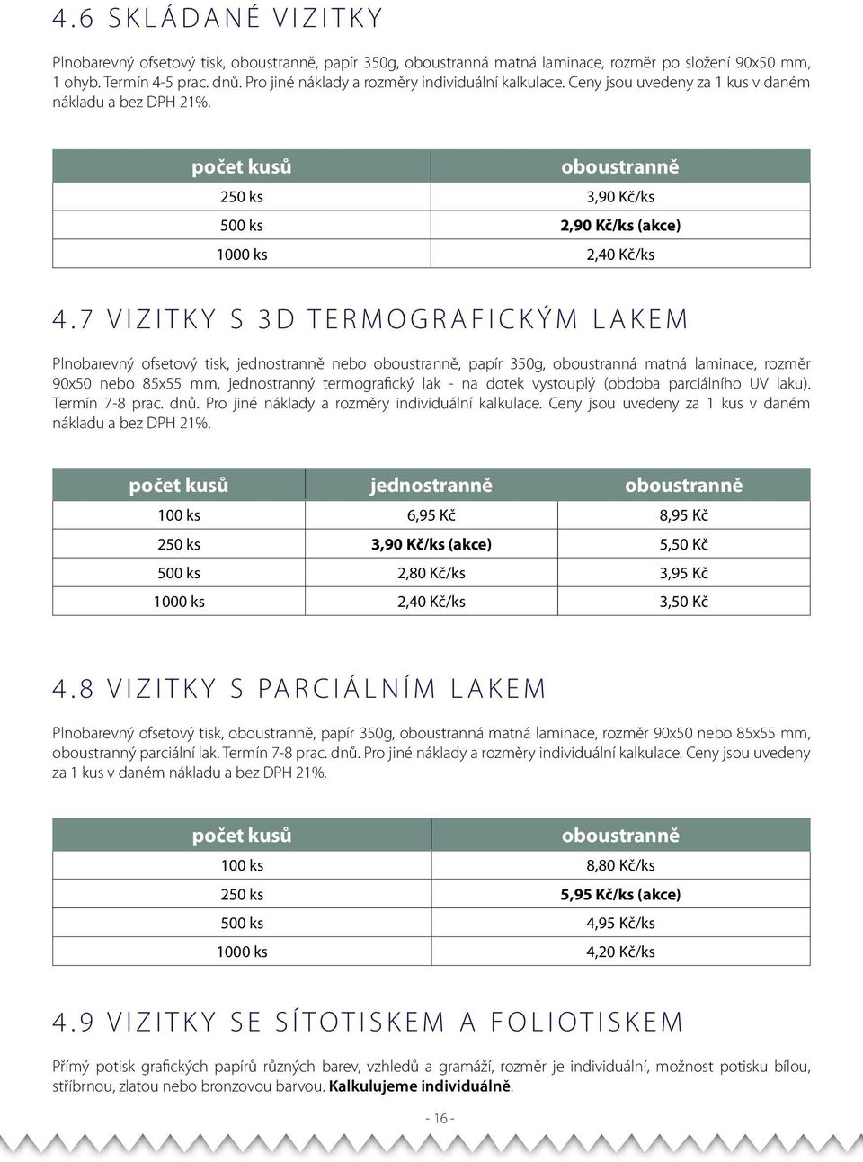 7 VIZITKY S 3D TERMOGRAFICKÝM LAKEM Plnobarevný ofsetový tisk, jednostranně nebo oboustranně, papír 350g, oboustranná matná laminace, rozměr 90x50 nebo 85x55 mm, jednostranný termografický lak - na