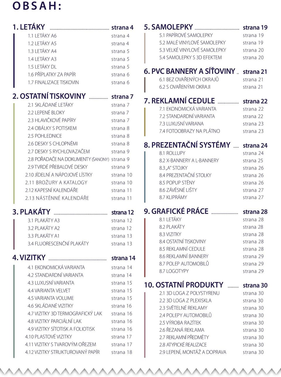 5 POHLEDNICE strana 8 2.6 DESKY S CHLOPNĚMI strana 8 2.7 DESKY S RYCHLOVAZAČEM strana 9 2.8 POŘADAČE NA DOKUMENTY (ŠANONY) strana 9 2.9 TVRDÉ PŘEBALOVÉ DESKY strana 9 2.