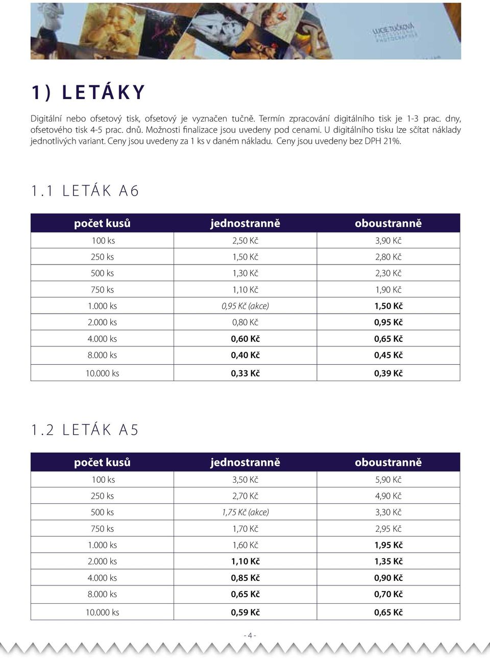 ks v daném nákladu. Ceny jsou uvedeny bez DPH 21%. 1.1 LETÁK A6 počet kusů jednostranně oboustranně 100 ks 2,50 Kč 3,90 Kč 250 ks 1,50 Kč 2,80 Kč 500 ks 1,30 Kč 2,30 Kč 750 ks 1,10 Kč 1,90 Kč 1.