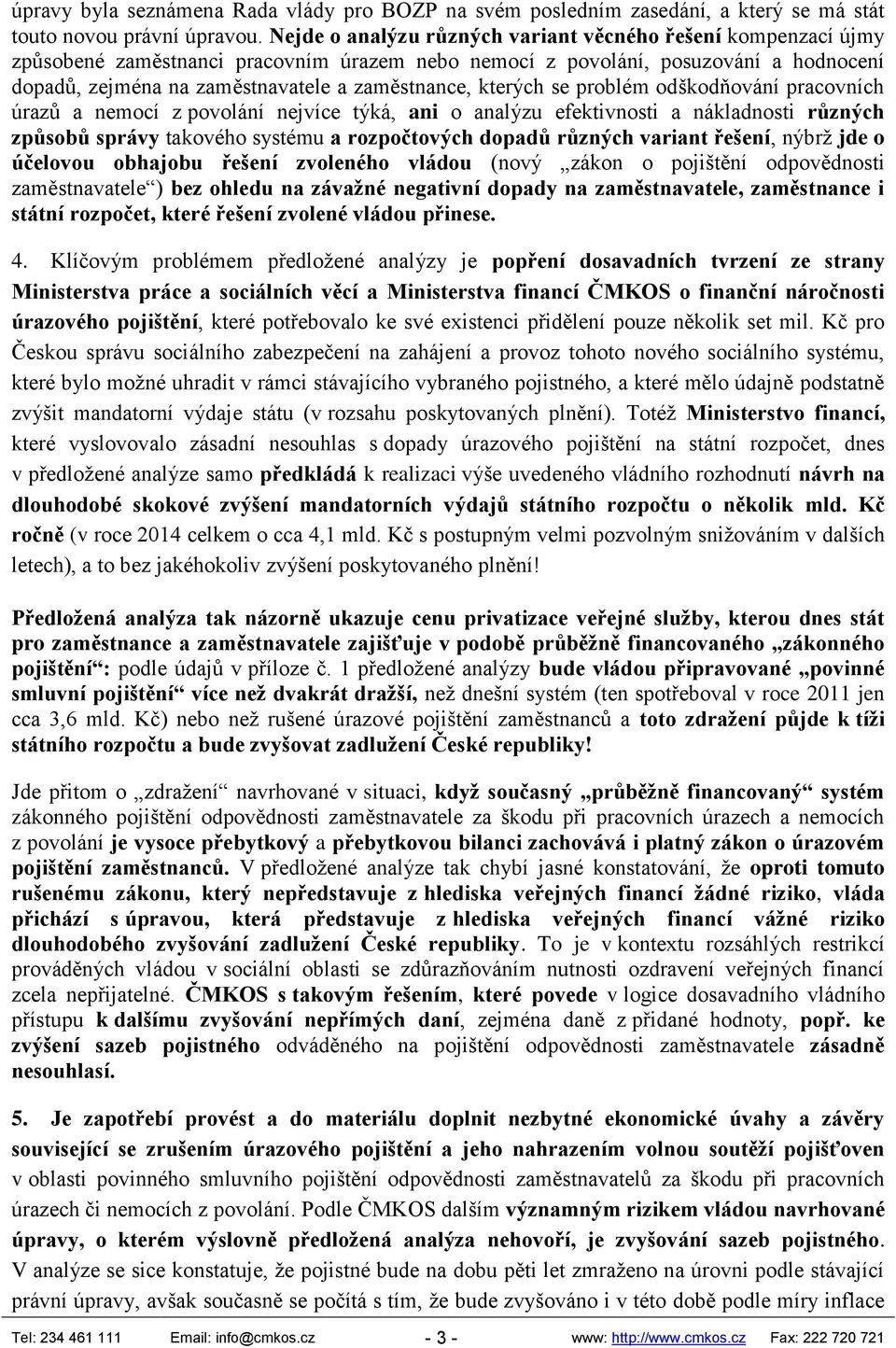 kterých se problém odškodňování pracovních úrazů a nemocí z povolání nejvíce týká, ani o analýzu efektivnosti a nákladnosti různých způsobů správy takového systému a rozpočtových dopadů různých