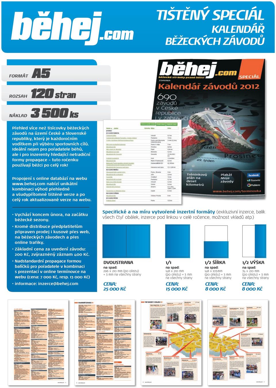 Propojení s online databází na webu www.behej.com nabízí unikátní kombinaci výhod přehledné a všudypřítomné tištěné verze a po celý rok aktualizované verze na webu.