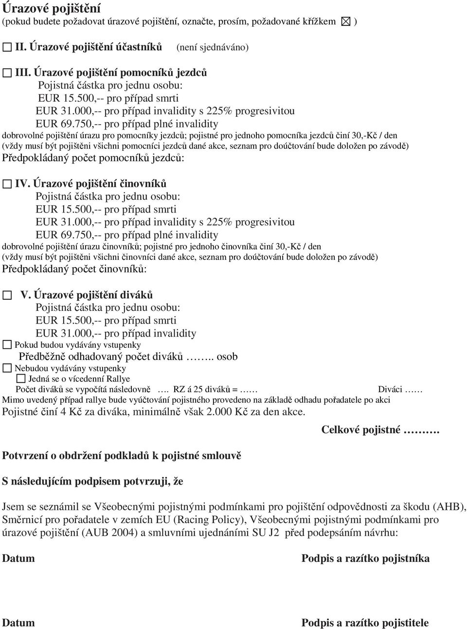 750,-- pro případ plné invalidity dobrovolné pojištění úrazu pro pomocníky jezdců; pojistné pro jednoho pomocníka jezdců činí 30,-Kč / den (vždy musí být pojištěni všichni pomocníci jezdců dané akce,