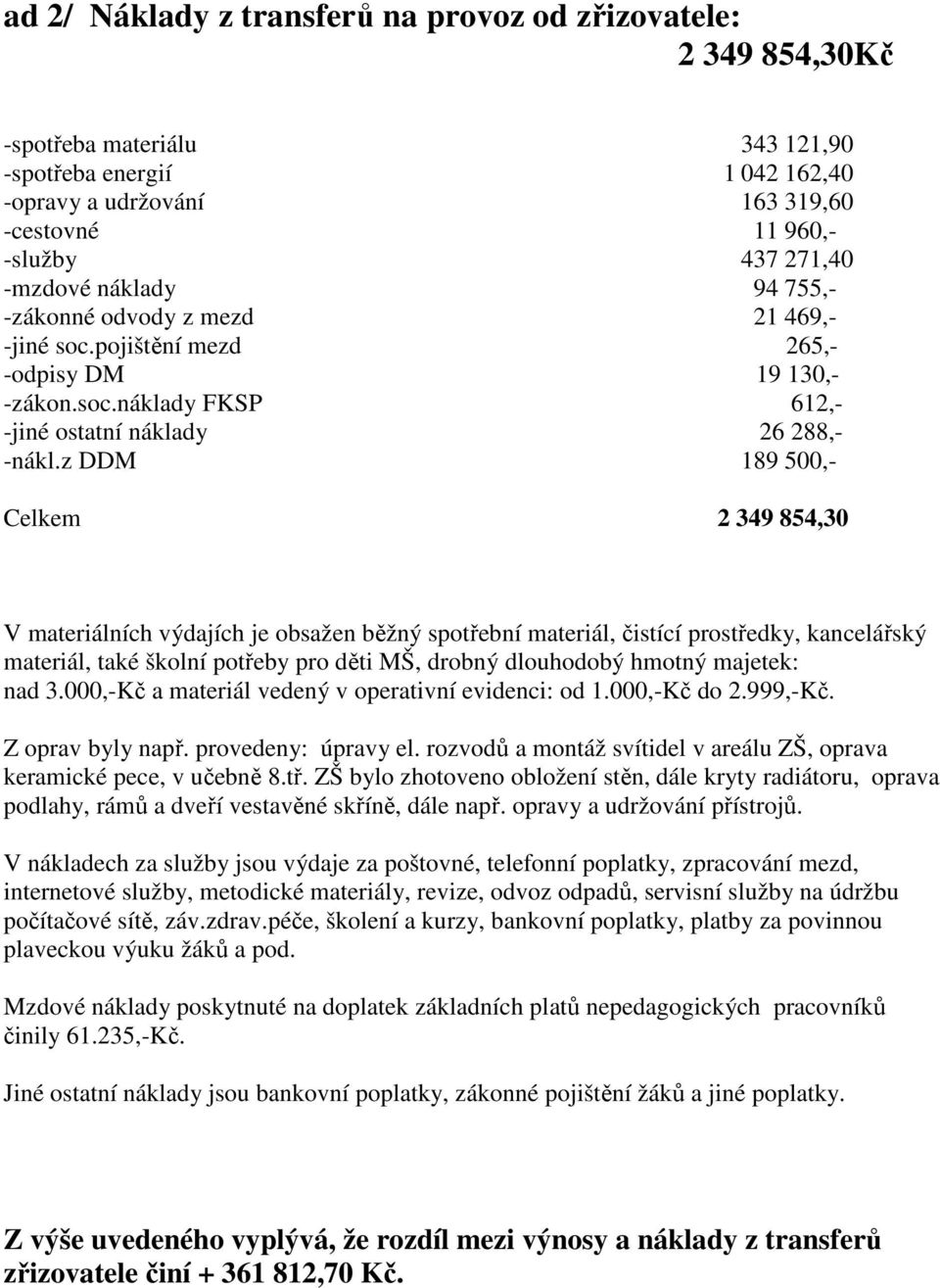 z DDM 189 500,- Celkem 2 349 854,30 V materiálních výdajích je obsažen běžný spotřební materiál, čistící prostředky, kancelářský materiál, také školní potřeby pro děti MŠ, drobný dlouhodobý hmotný