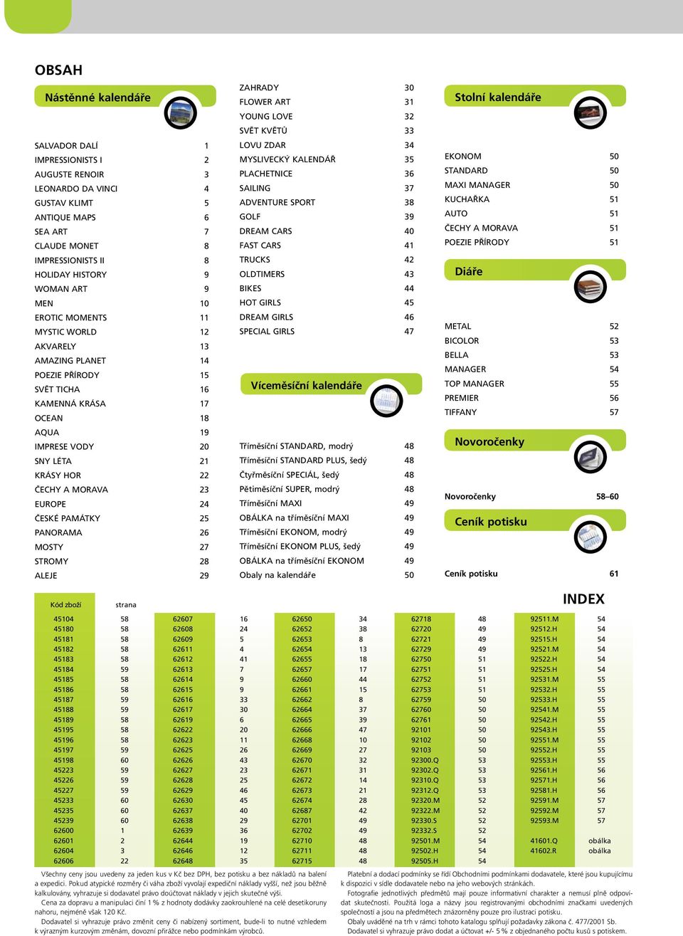 EUROPE 24 ČESKÉ PAMÁTKY 25 PANORAMA 26 MOSTY 27 STROMY 28 ALEJE 29 ZAHRADY 30 FLOWER ART 31 YOUNG LOVE 32 SVĚT KVĚTŮ 33 LOVU ZDAR 34 MYSLIVECKÝ KALENDÁŘ 35 PLACHETNICE 36 SAILING 37 ADVENTURE SPORT