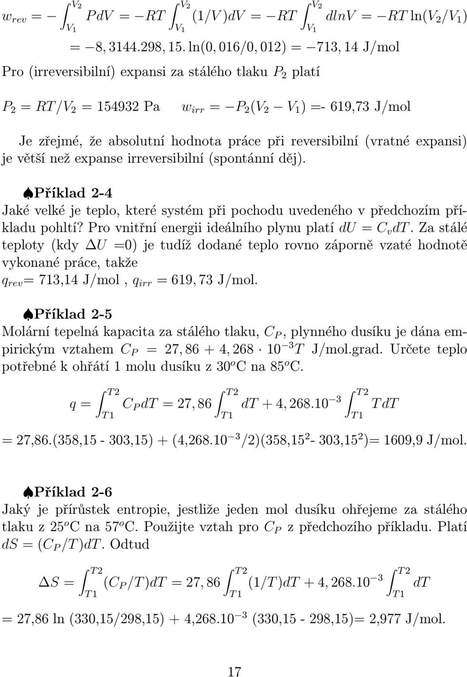 reversibilní (vratné expansi) je větší než expanse irreversibilní (spontánní děj). Příklad 2-4 Jaké velké je teplo, které systém při pochodu uvedeného v předchozím příkladu pohltí?