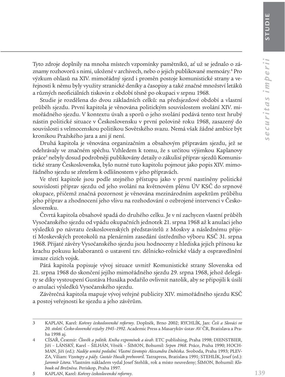 okupaci v srpnu 1968. Studie je rozdělena do dvou základních celků: na předsjezdové období a vlastní průběh sjezdu. První kapitola je věnována politickým souvislostem svolání XIV. mimořádného sjezdu.