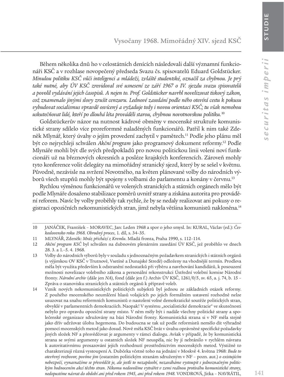 sjezdu svazu spisovatelů a povolil vydávání jejich časopisů. A nejen to. Prof. Goldstücker navrhl novelizovat tiskový zákon, což znamenalo jinými slovy zrušit cenzuru.