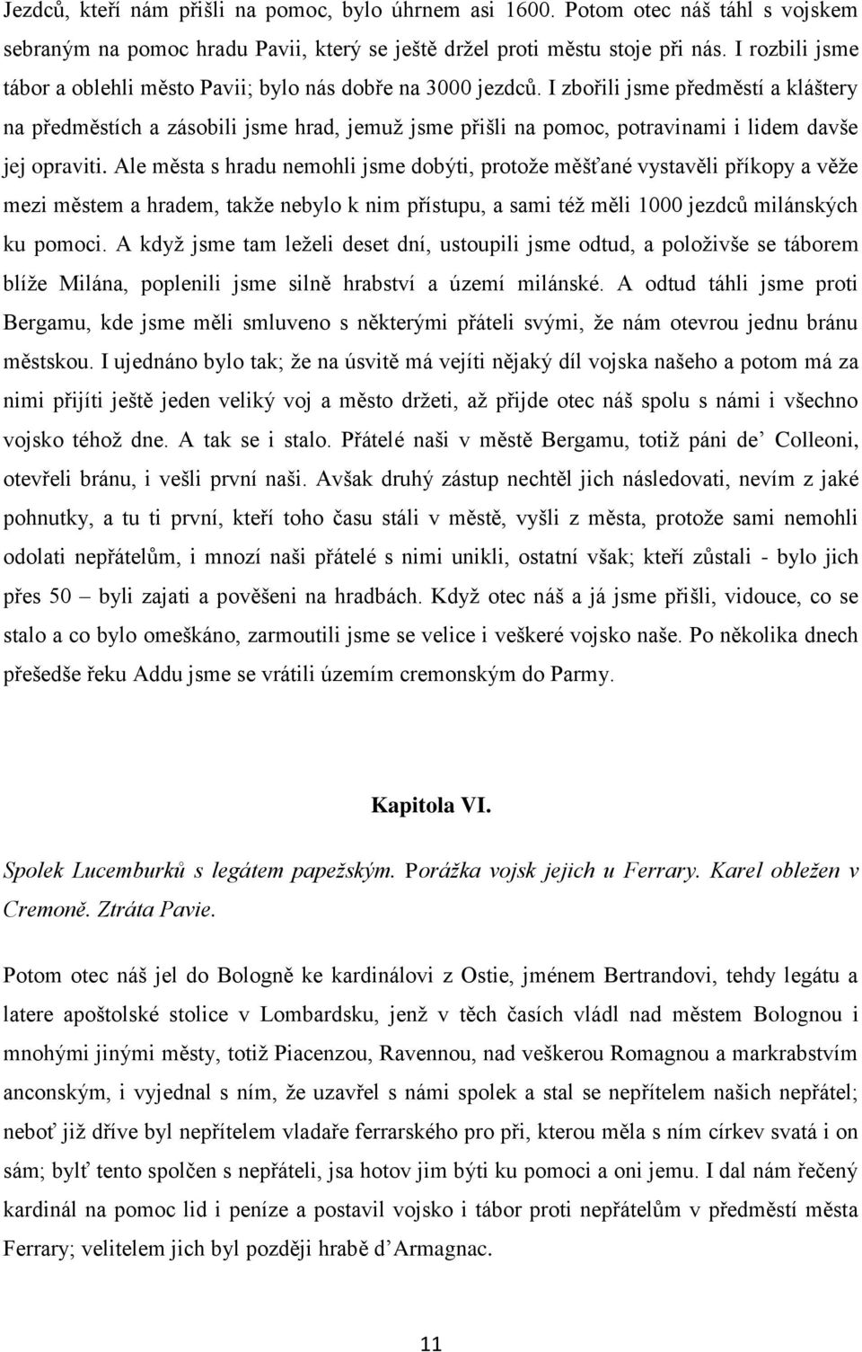 I zbořili jsme předměstí a kláštery na předměstích a zásobili jsme hrad, jemuţ jsme přišli na pomoc, potravinami i lidem davše jej opraviti.