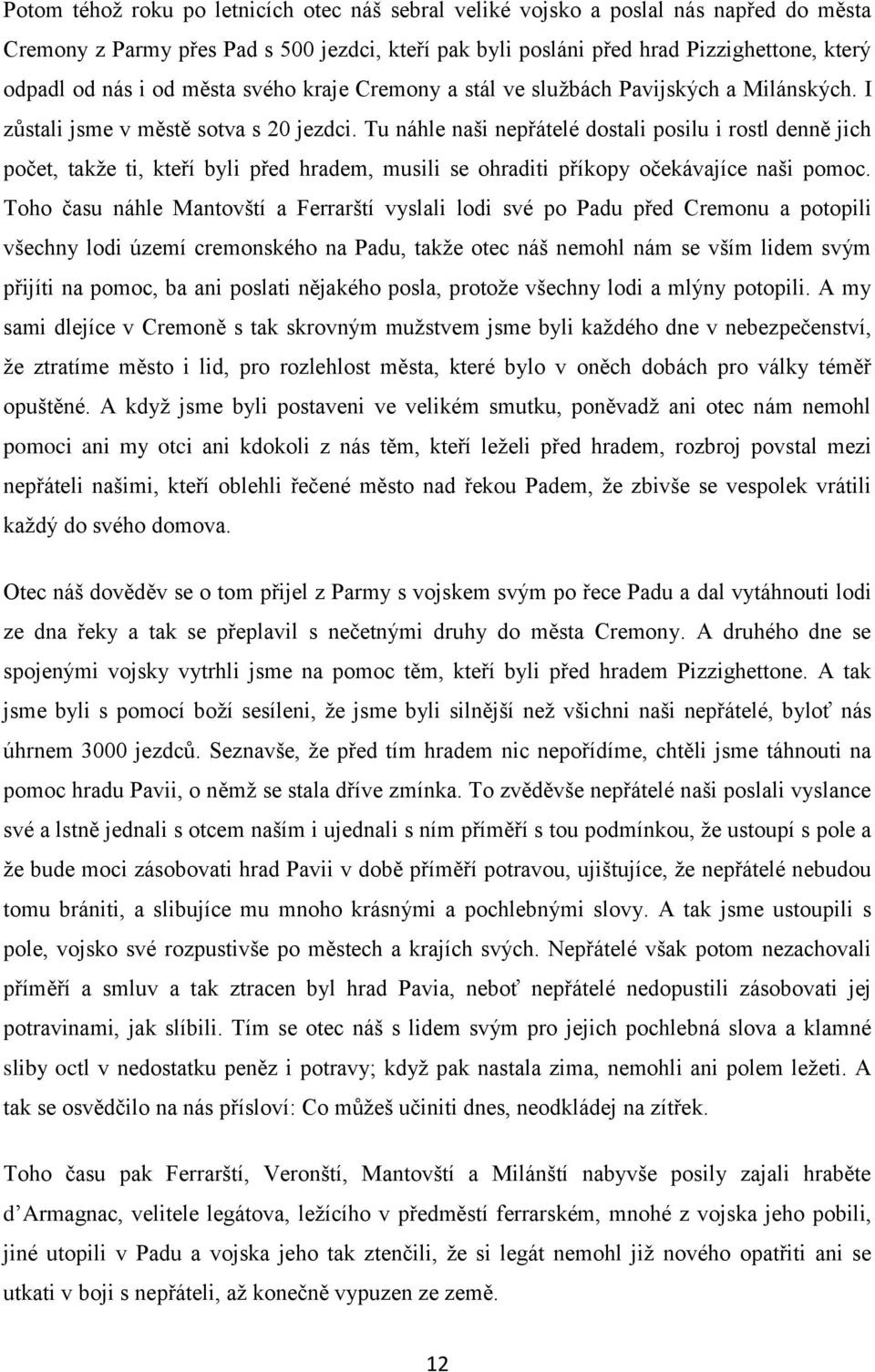 Tu náhle naši nepřátelé dostali posilu i rostl denně jich počet, takţe ti, kteří byli před hradem, musili se ohraditi příkopy očekávajíce naši pomoc.