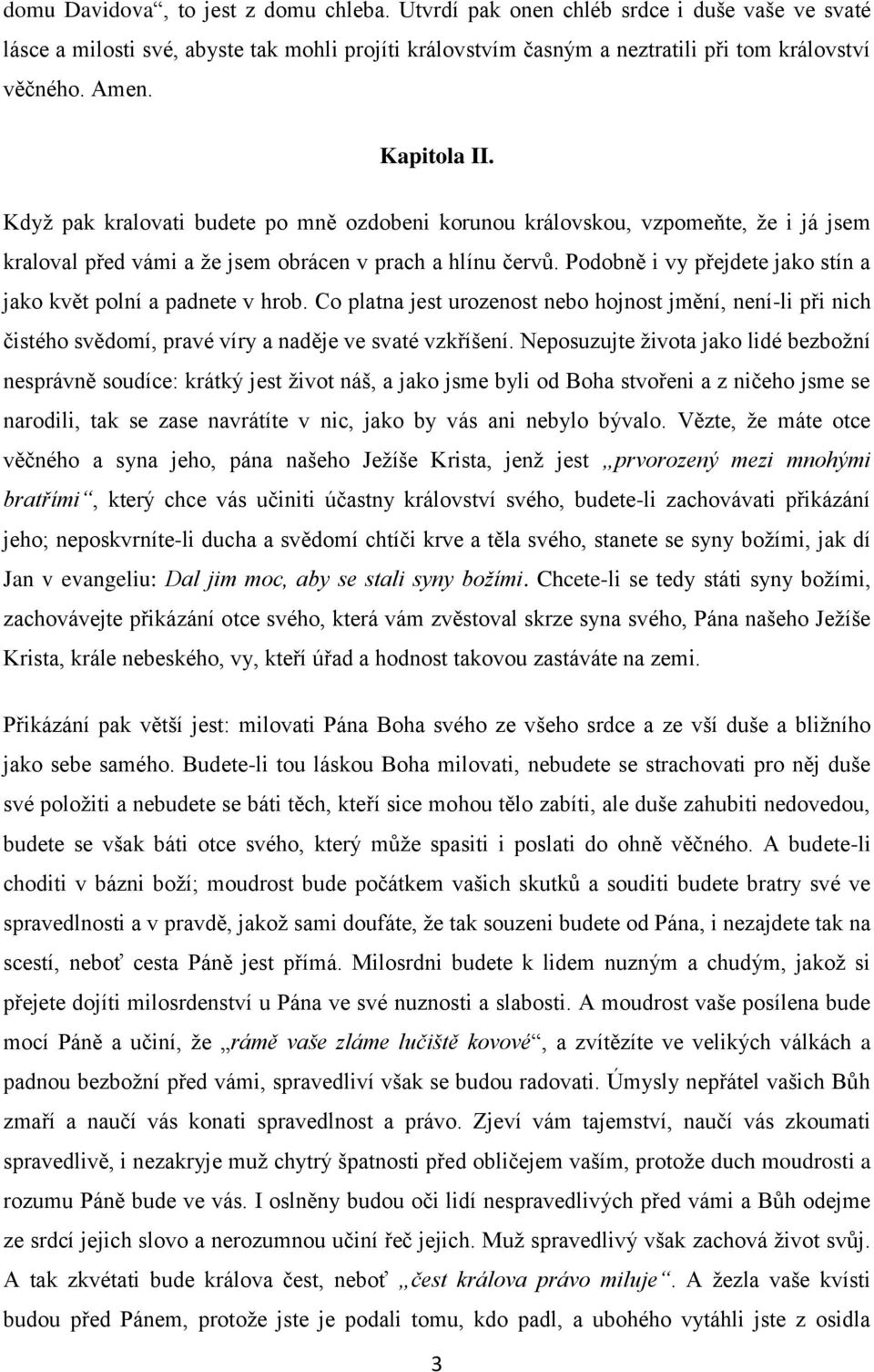 Podobně i vy přejdete jako stín a jako květ polní a padnete v hrob. Co platna jest urozenost nebo hojnost jmění, není-li při nich čistého svědomí, pravé víry a naděje ve svaté vzkříšení.