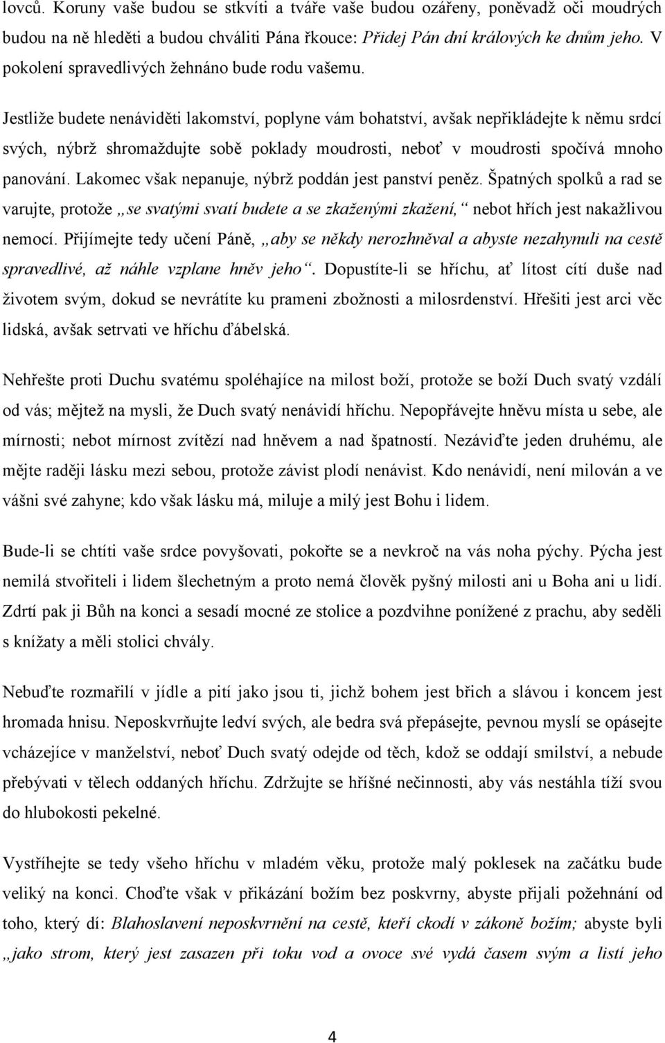 Jestliţe budete nenáviděti lakomství, poplyne vám bohatství, avšak nepřikládejte k němu srdcí svých, nýbrţ shromaţdujte sobě poklady moudrosti, neboť v moudrosti spočívá mnoho panování.