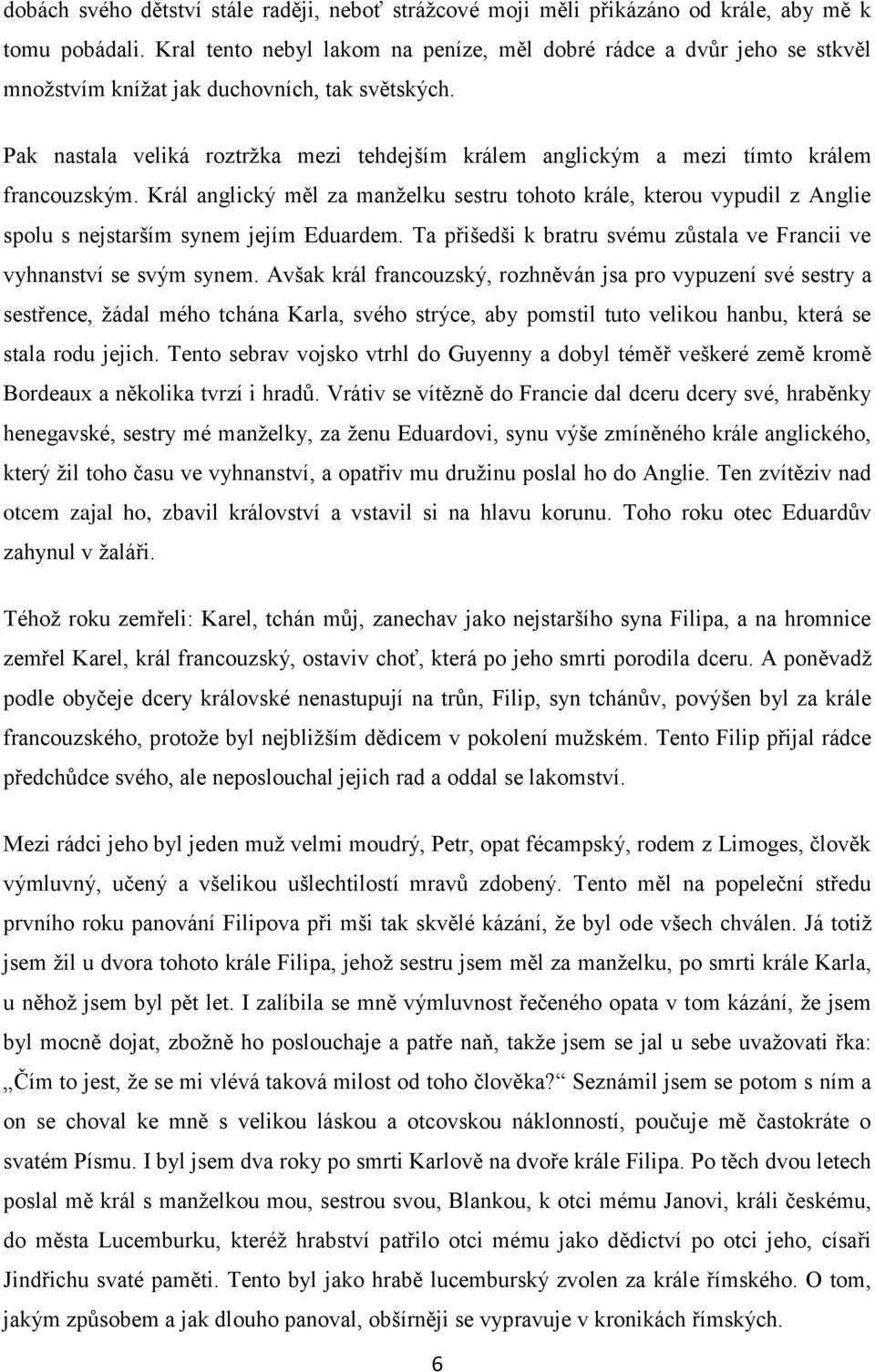 Pak nastala veliká roztrţka mezi tehdejším králem anglickým a mezi tímto králem francouzským.