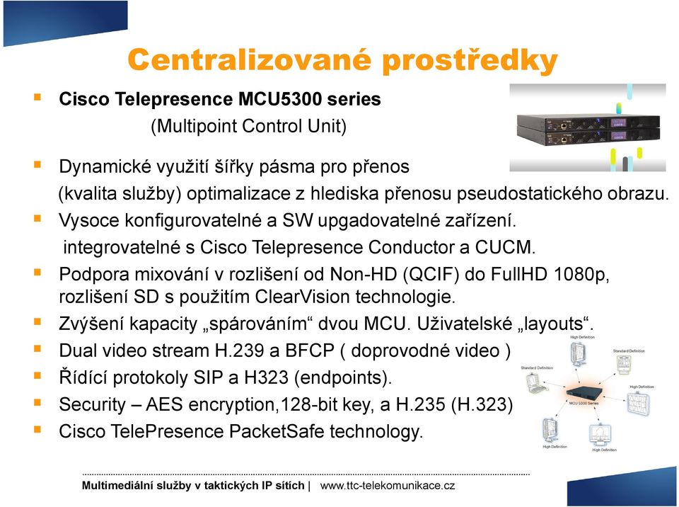 Podpora mixování v rozlišení od Non-HD (QCIF) do FullHD1080p, rozlišení SD s použitím ClearVisiontechnologie. Zvýšení kapacity spárováním dvou MCU.