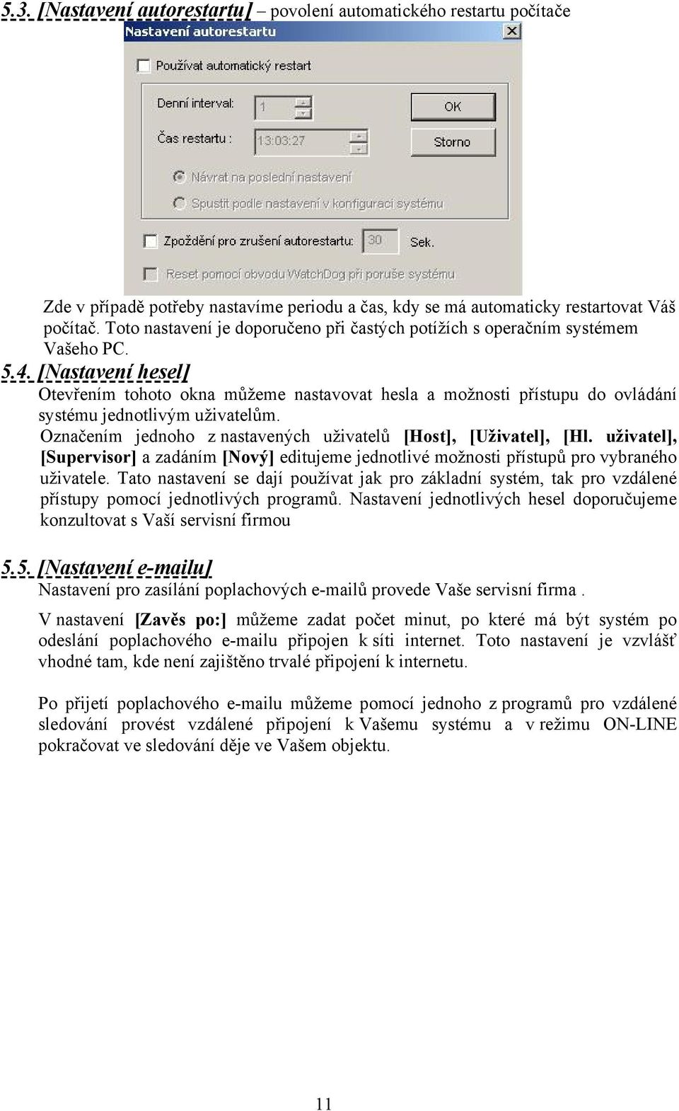 [Nastavení hesel] Otevřením tohoto okna můžeme nastavovat hesla a možnosti přístupu do ovládání systému jednotlivým uživatelům. Označením jednoho z nastavených uživatelů [Host], [Uživatel], [Hl.