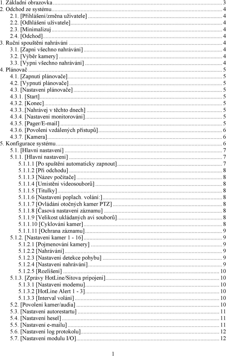 .. 5 4.3.3..[Nahrávej v těchto dnech]... 5 4.3.4. [Nastavení monitorování]... 5 4.3.5. [Pager/E-mail]... 5 4.3.6. [Povolení vzdálených přístupů]... 6 4.3.7. [Kamera]... 6 5. Konfigurace systému... 6 5.1.