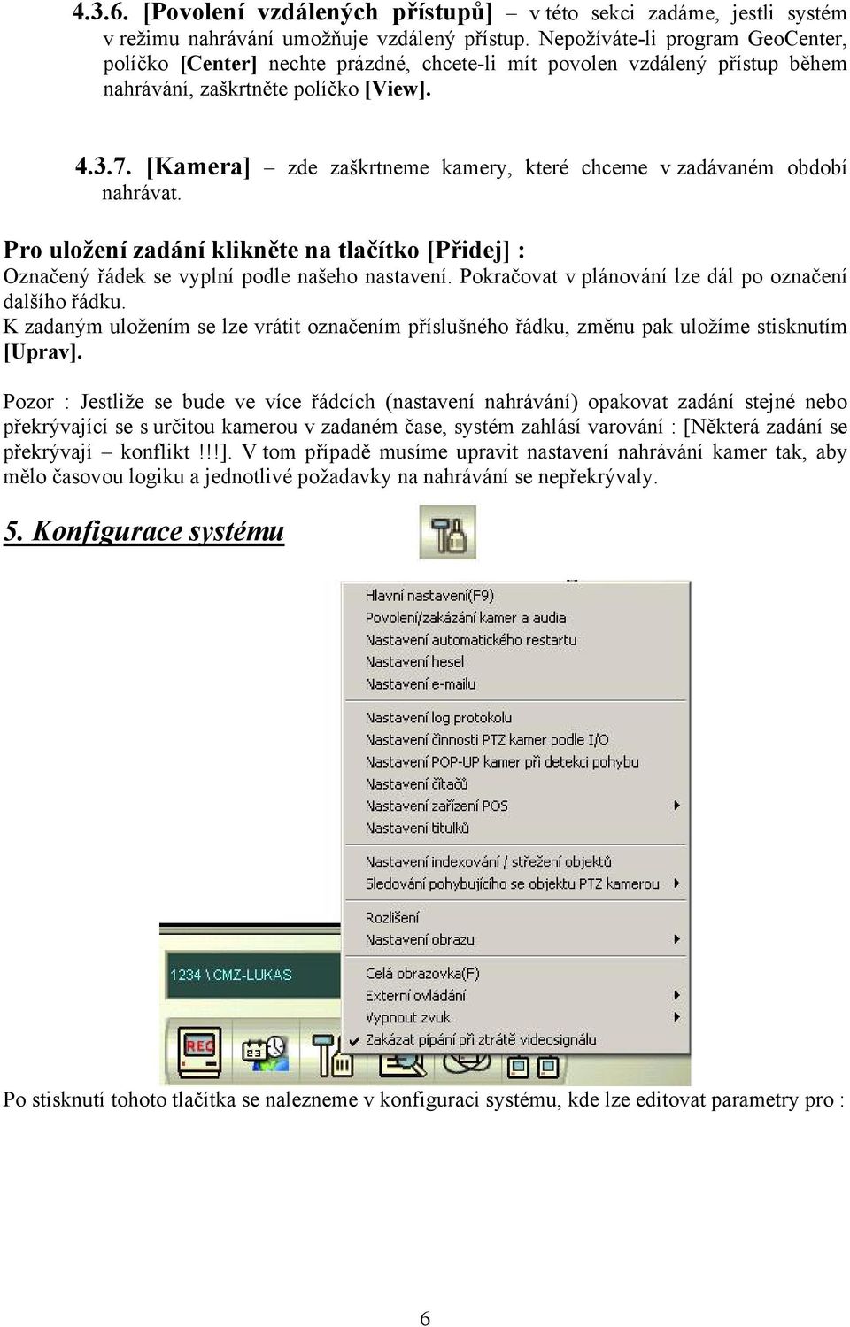 [Kamera] zde zaškrtneme kamery, které chceme v zadávaném období nahrávat. Pro uložení zadání klikněte na tlačítko [Přidej] : Označený řádek se vyplní podle našeho nastavení.