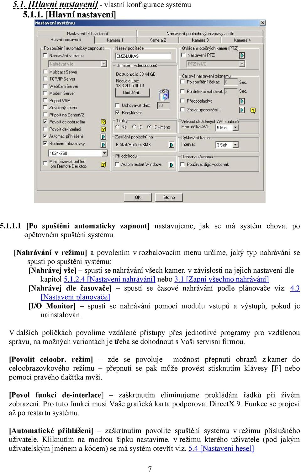 kapitol 5.1.2.4 [Nastavení nahrávání] nebo 3.1 [Zapni všechno nahrávání] [Nahrávej dle časovače] spustí se časové nahrávání podle plánovače viz. 4.