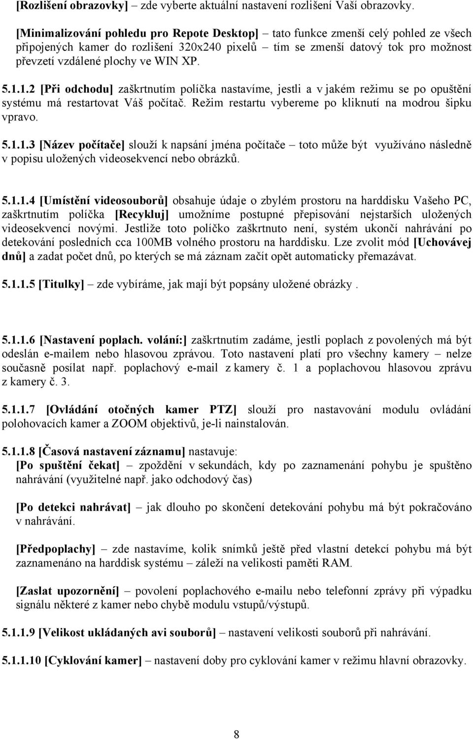 XP. 5.1.1.2 [Při odchodu] zaškrtnutím políčka nastavíme, jestli a v jakém režimu se po opuštění systému má restartovat Váš počítač. Režim restartu vybereme po kliknutí na modrou šipku vpravo. 5.1.1.3 [Název počítače] slouží k napsání jména počítače toto může být využíváno následně v popisu uložených videosekvencí nebo obrázků.