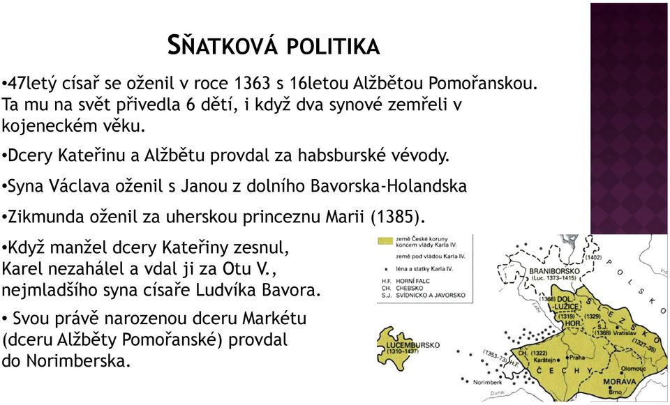 Syna Václava oženil s Janou z dolního Bavorska-Holandska Zikmunda oženil za uherskou princeznu Marii (1385).