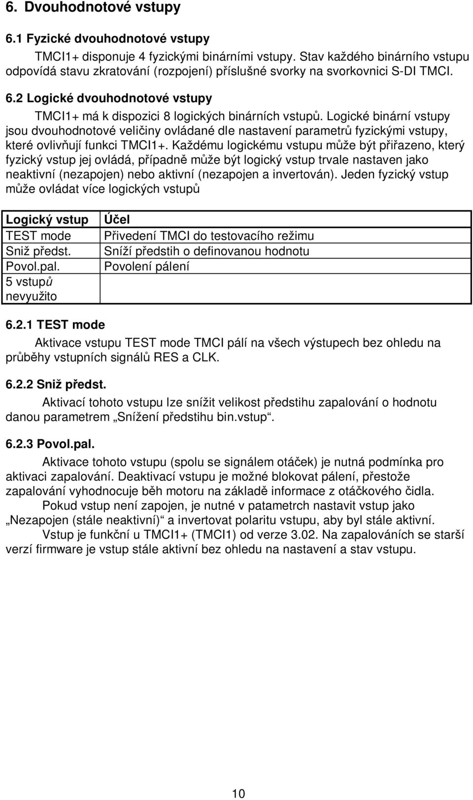 Logické binární vstupy jsou dvouhodnotové veli iny ovládané dle nastavení parametr fyzickými vstupy, které ovliv ují funkci TMCI1+.