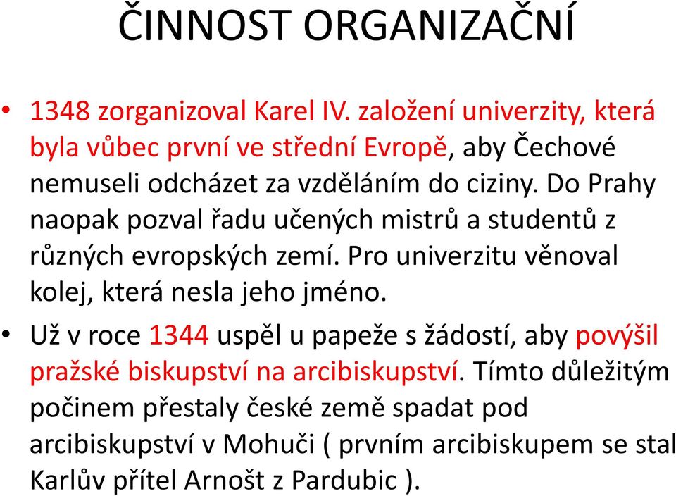 Do Prahy naopak pozval řadu učených mistrů a studentů z různých evropských zemí. Pro univerzitu věnoval kolej, která nesla jeho jméno.