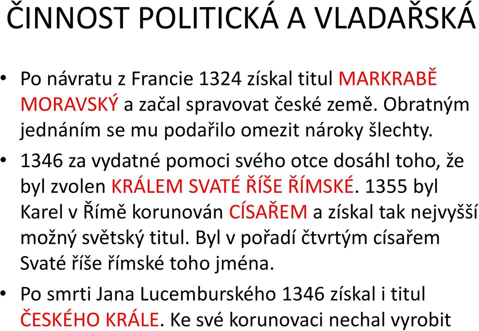 1346 za vydatné pomoci svého otce dosáhl toho, že byl zvolen KRÁLEM SVATÉ ŘÍŠE ŘÍMSKÉ.