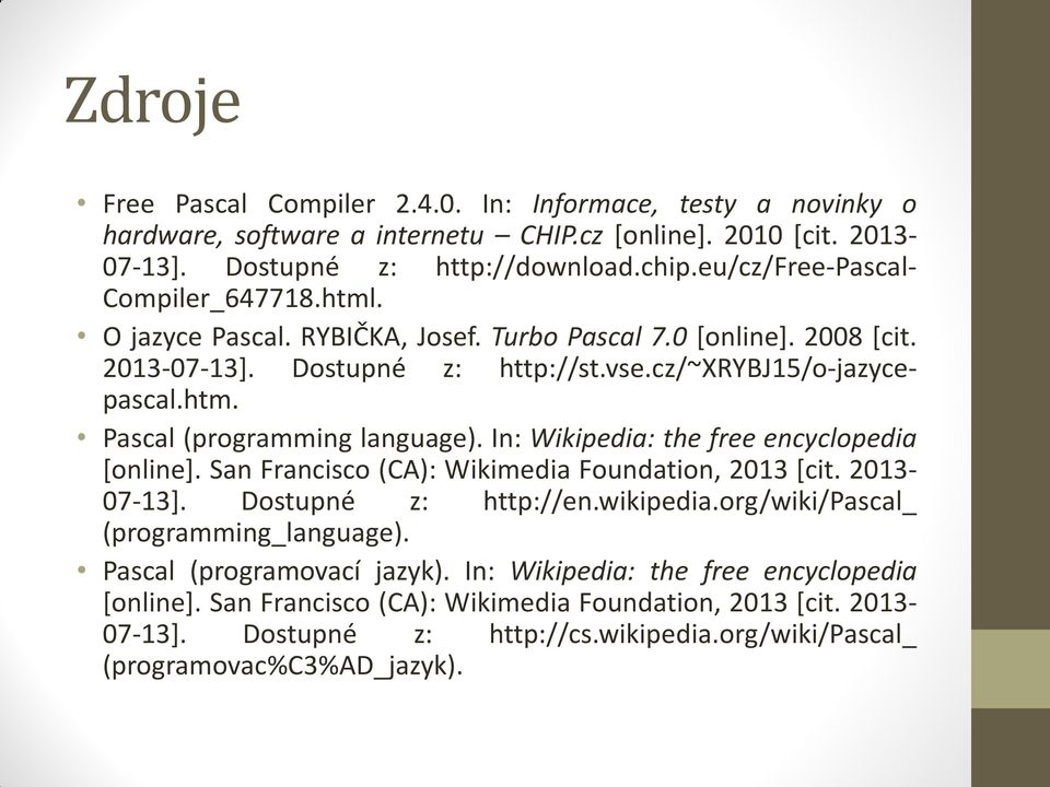 In: Wikipedia: the free encyclopedia [online]. San Francisco (CA): Wikimedia Foundation, 2013 [cit. 2013-07-13]. Dostupné z: http://en.wikipedia.org/wiki/pascal_ (programming_language).