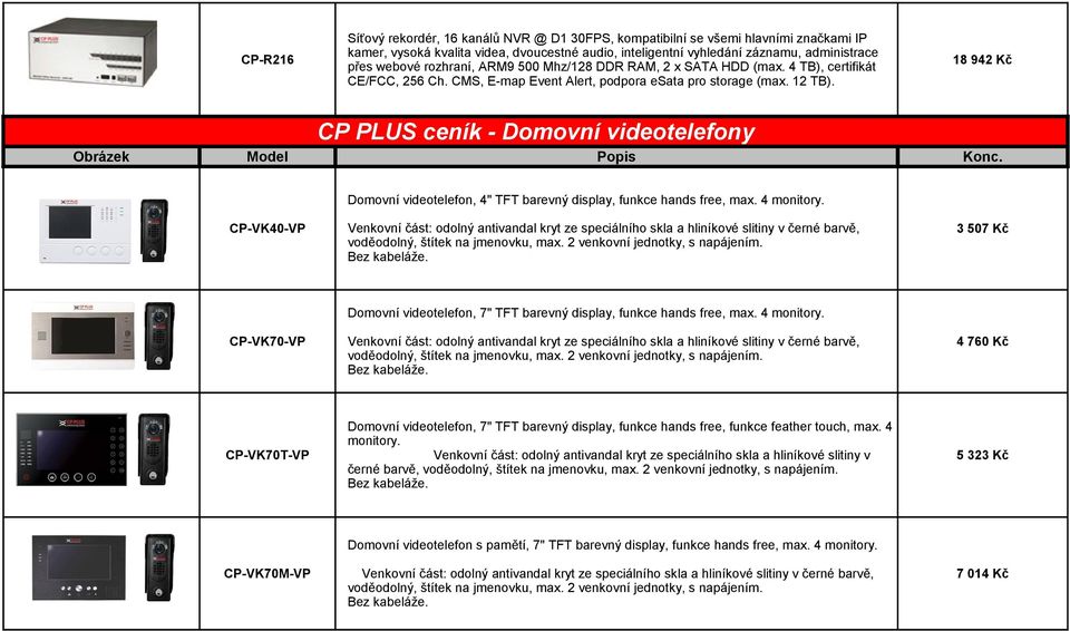 18 942 Kč CP PLUS ceník - Domovní videotelefony Domovní videotelefon, 4" TFT barevný display, funkce hands free, max. 4 monitory.