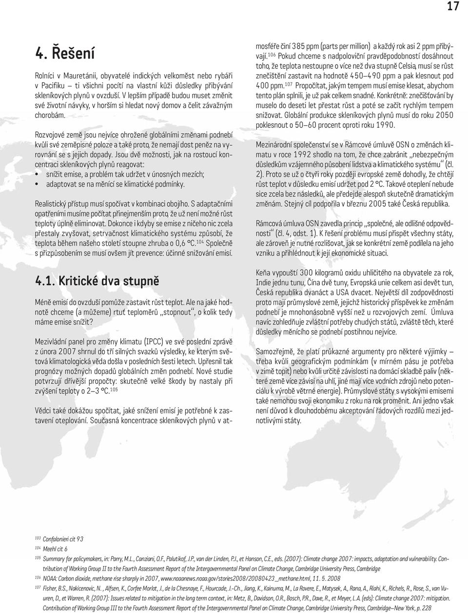 Rozvojové země jsou nejvíce ohrožené globálními změnami podnebí kvůli své zeměpisné poloze a také proto, že nemají dost peněz na vyrovnání se s jejich dopady.