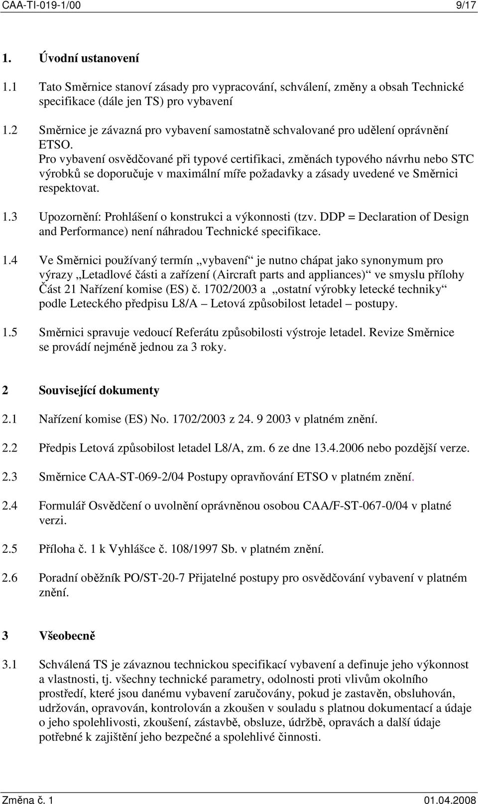 Pro vybavení osvědčované při typové certifikaci, změnách typového návrhu nebo STC výrobků se doporučuje v maximální míře požadavky a zásady uvedené ve Směrnici respektovat. 1.