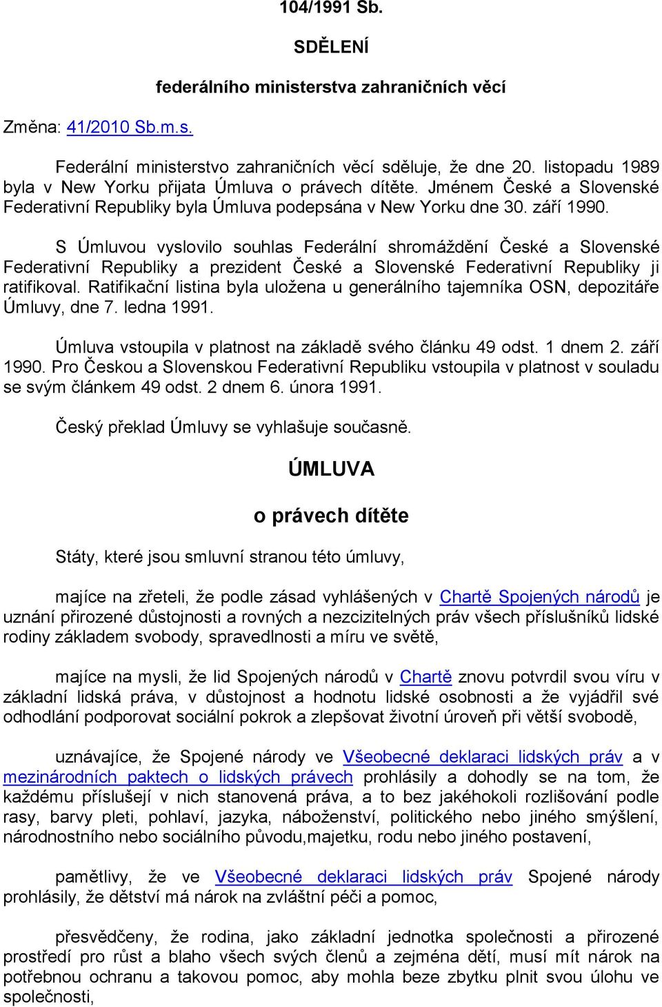 S Úmluvou vyslovilo souhlas Federální shromáždění České a Slovenské Federativní Republiky a prezident České a Slovenské Federativní Republiky ji ratifikoval.