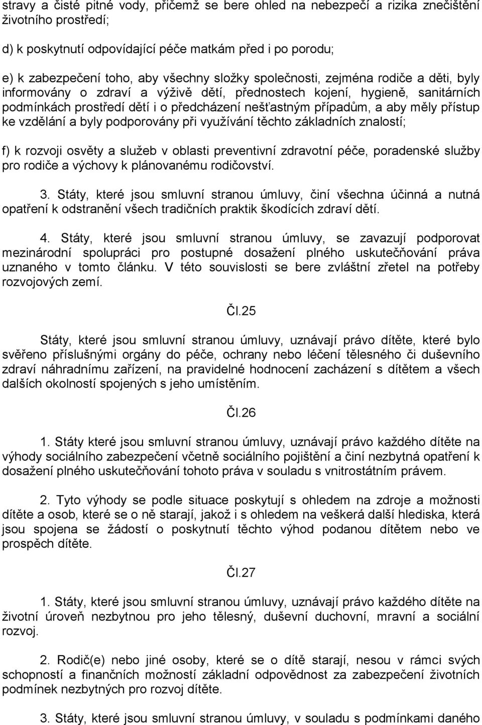 přístup ke vzdělání a byly podporovány při využívání těchto základních znalostí; f) k rozvoji osvěty a služeb v oblasti preventivní zdravotní péče, poradenské služby pro rodiče a výchovy k