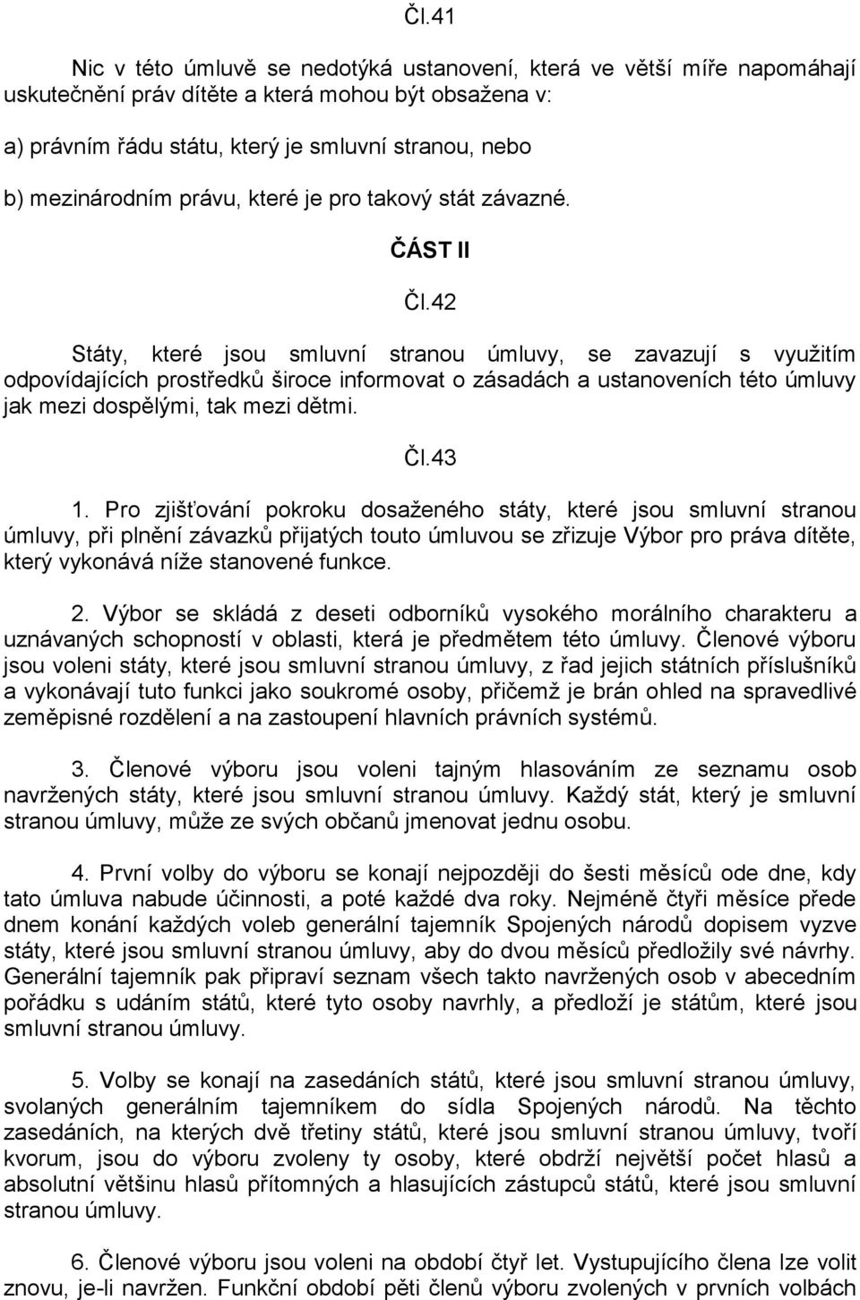 42 Státy, které jsou smluvní stranou úmluvy, se zavazují s využitím odpovídajících prostředků široce informovat o zásadách a ustanoveních této úmluvy jak mezi dospělými, tak mezi dětmi. Čl.43 1.