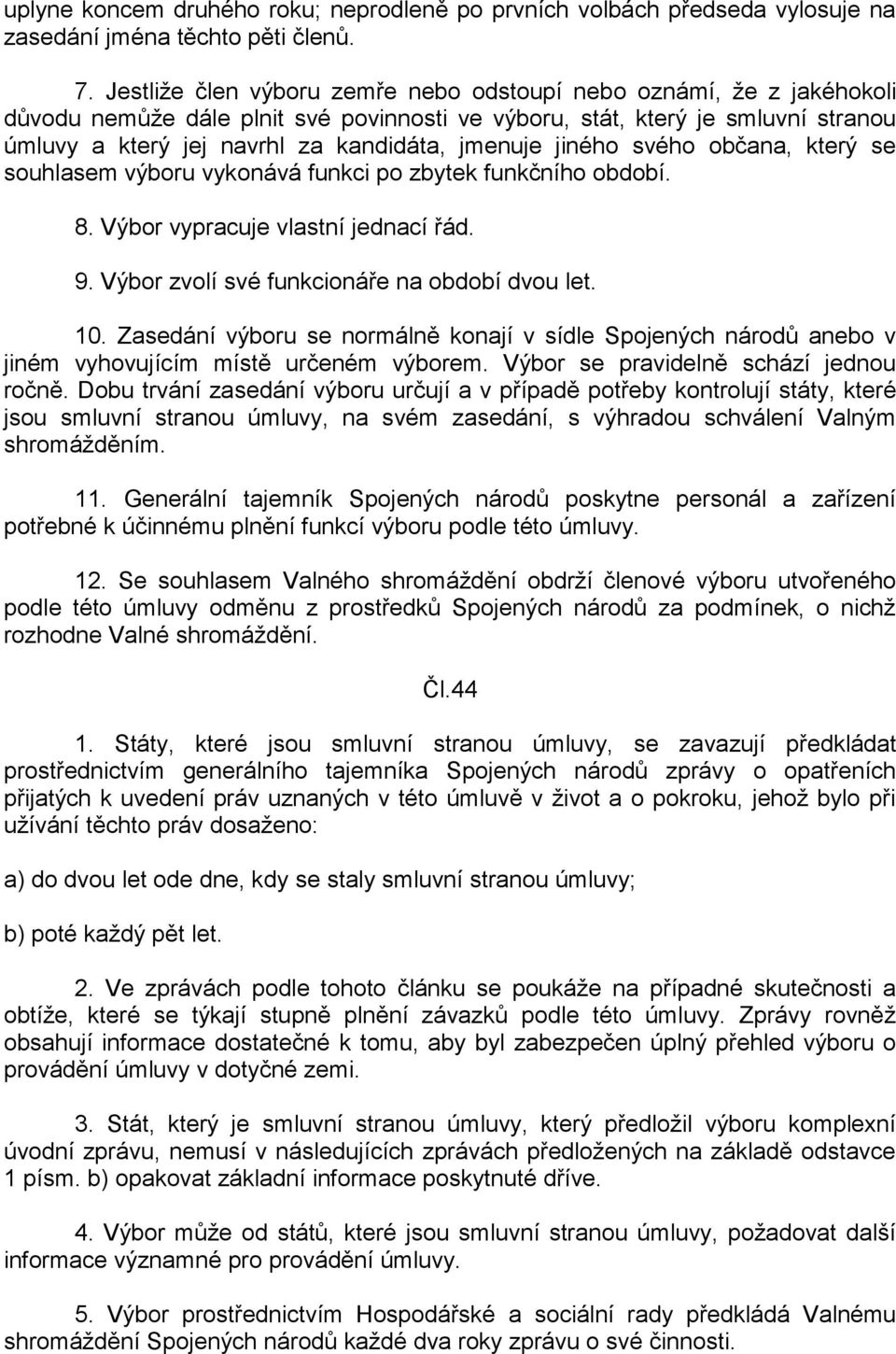 jiného svého občana, který se souhlasem výboru vykonává funkci po zbytek funkčního období. 8. Výbor vypracuje vlastní jednací řád. 9. Výbor zvolí své funkcionáře na období dvou let. 10.