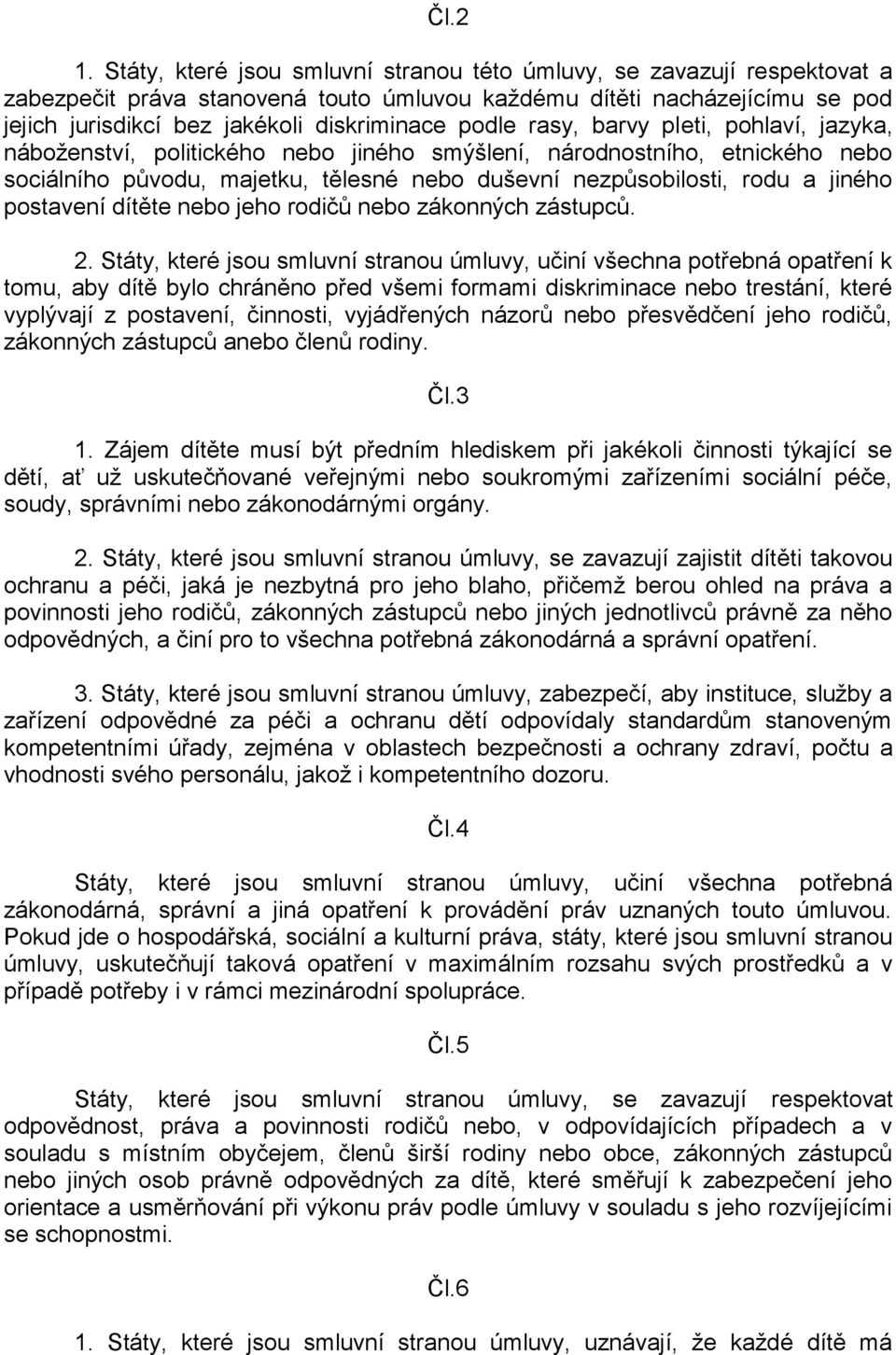 rasy, barvy pleti, pohlaví, jazyka, náboženství, politického nebo jiného smýšlení, národnostního, etnického nebo sociálního původu, majetku, tělesné nebo duševní nezpůsobilosti, rodu a jiného