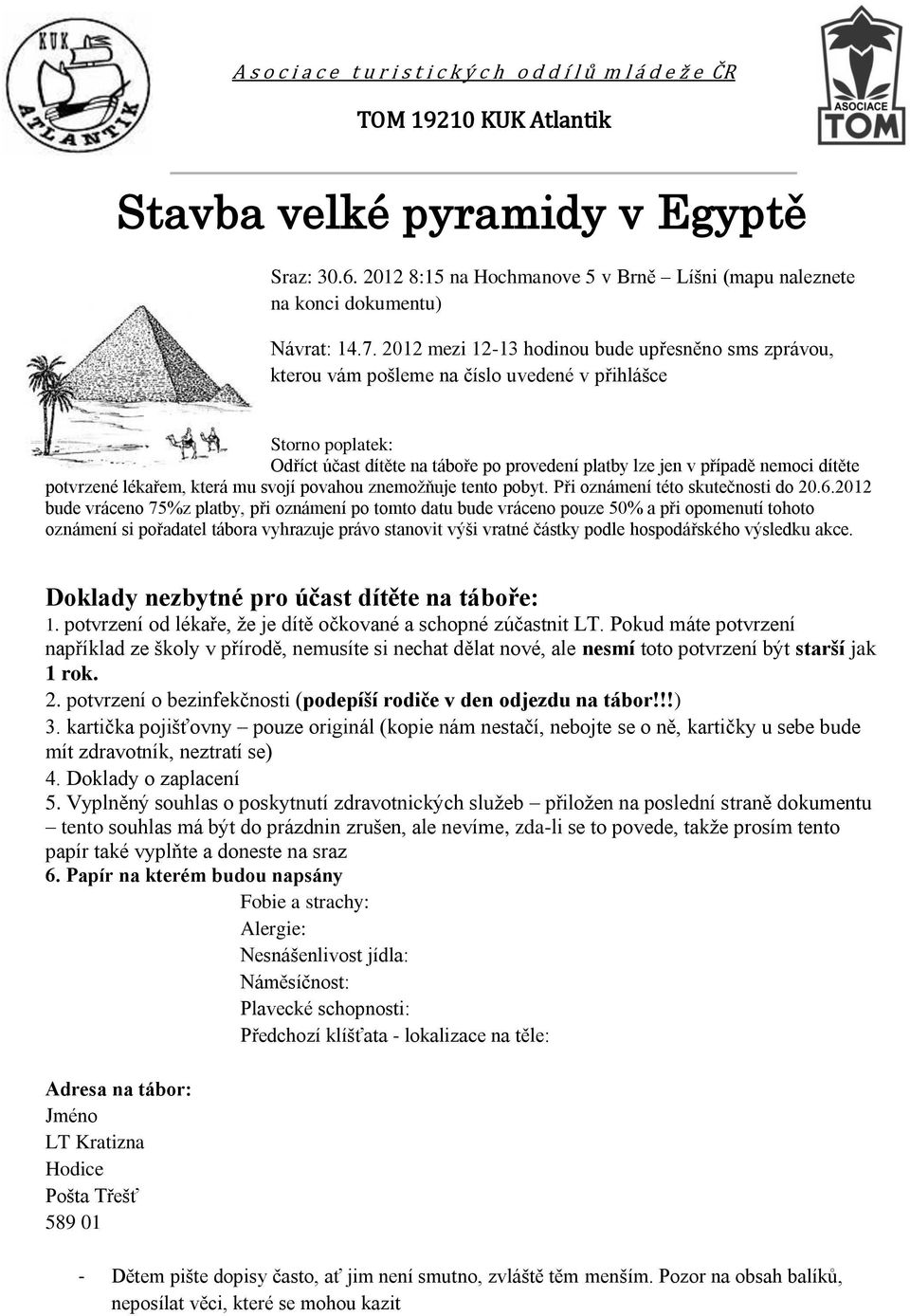 2012 mezi 12-13 hodinou bude upřesněno sms zprávou, kterou vám pošleme na číslo uvedené v přihlášce Storno poplatek: Odříct účast dítěte na táboře po provedení platby lze jen v případě nemoci dítěte