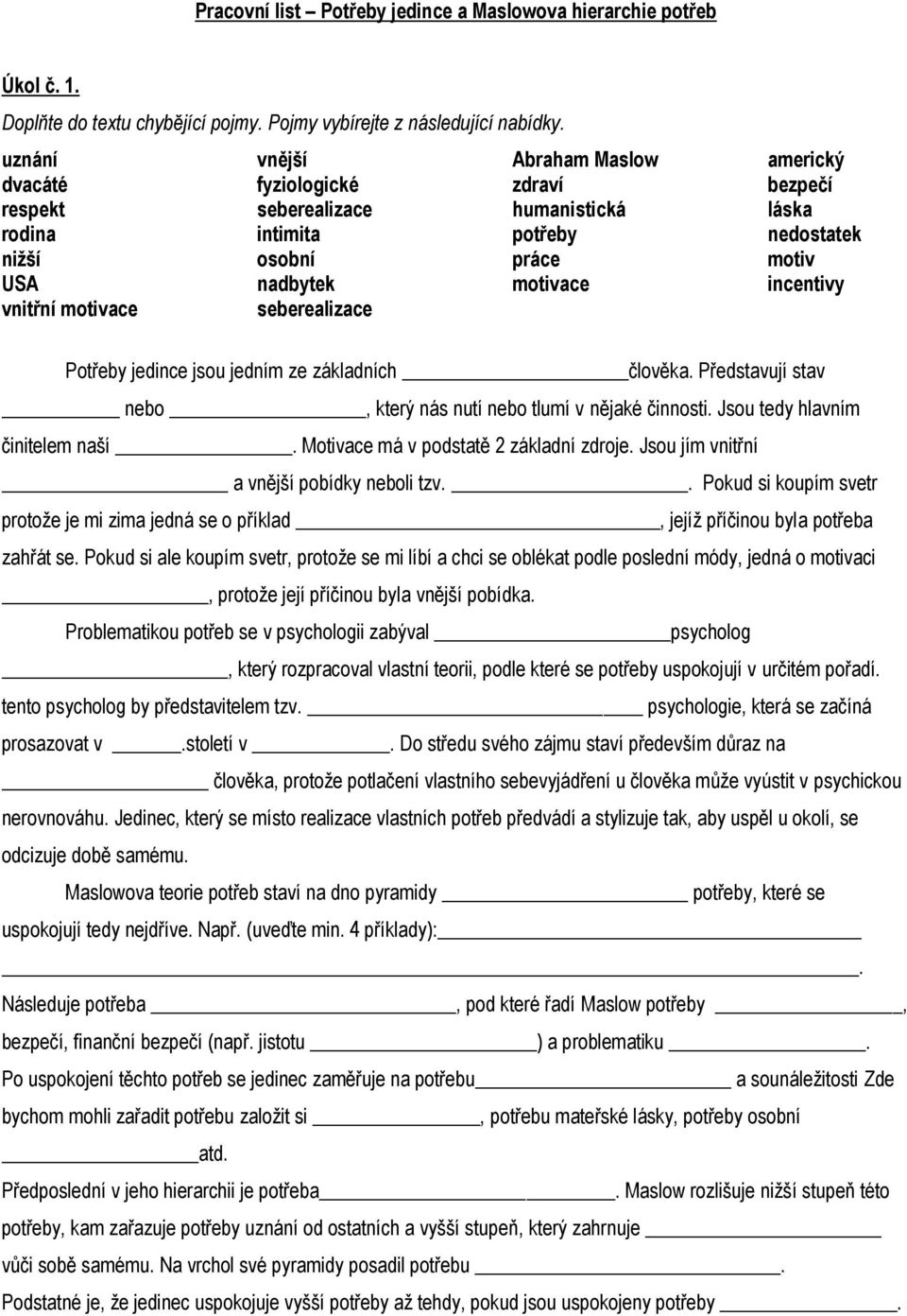 incentivy vnitřní motivace seberealizace Potřeby jedince jsou jedním ze základních člověka. Představují stav nebo, který nás nutí nebo tlumí v nějaké činnosti. Jsou tedy hlavním činitelem naší.