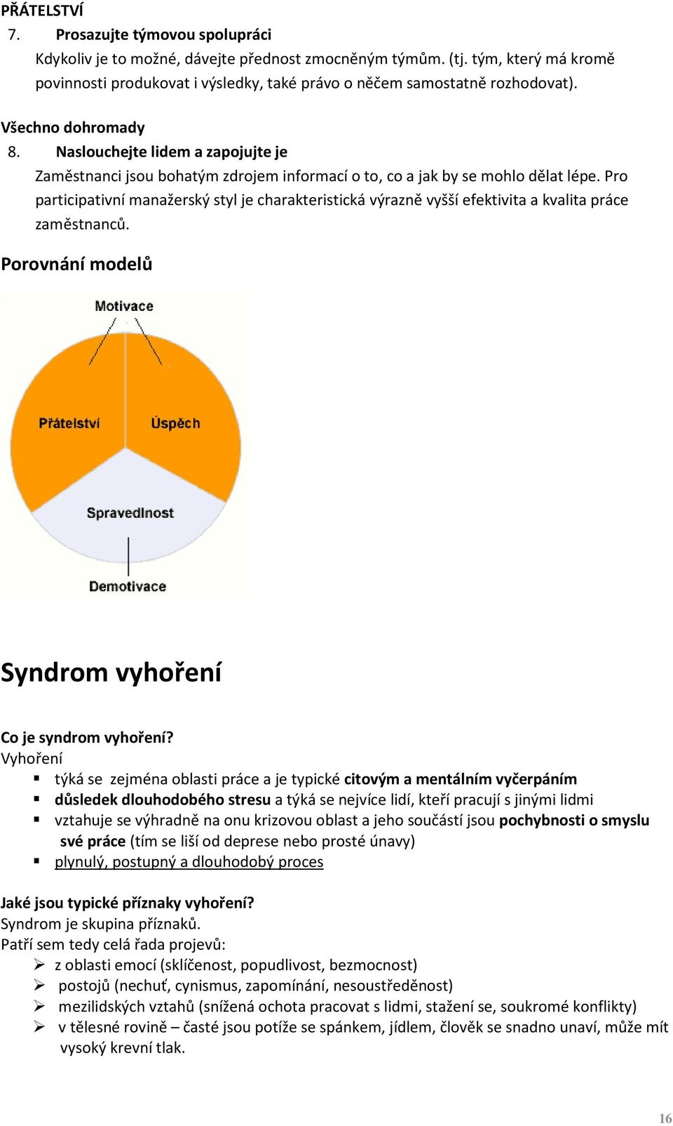 Naslouchejte lidem a zapojujte je Zaměstnanci jsou bohatým zdrojem informací o to, co a jak by se mohlo dělat lépe.