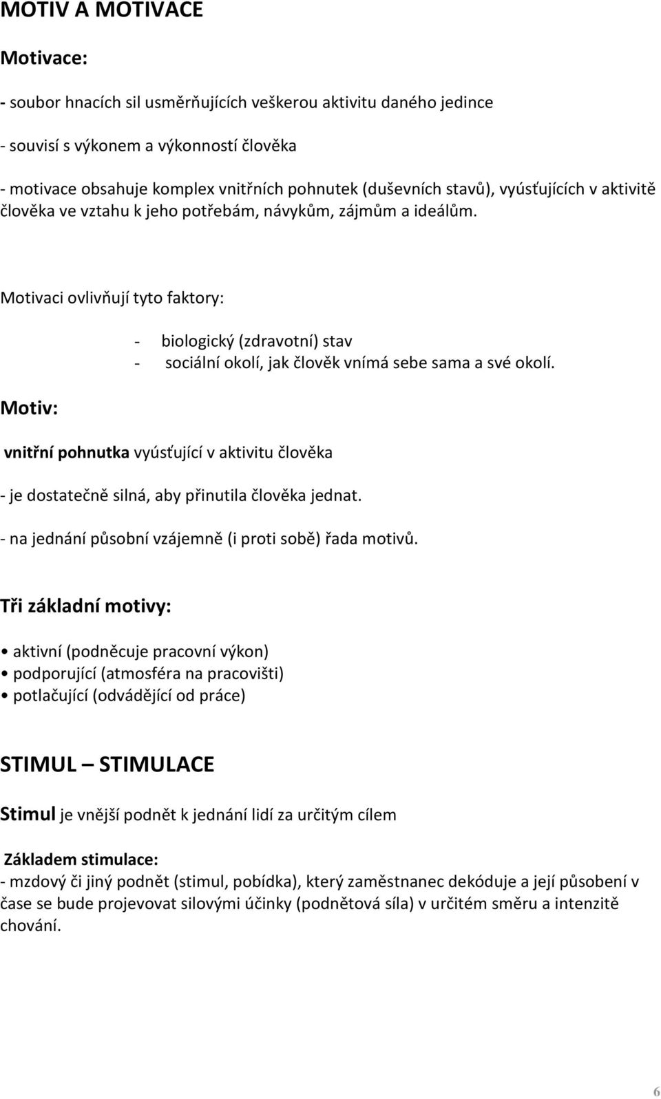 Motivaci ovlivňují tyto faktory: Motiv: - biologický (zdravotní) stav - sociální okolí, jak člověk vnímá sebe sama a své okolí.