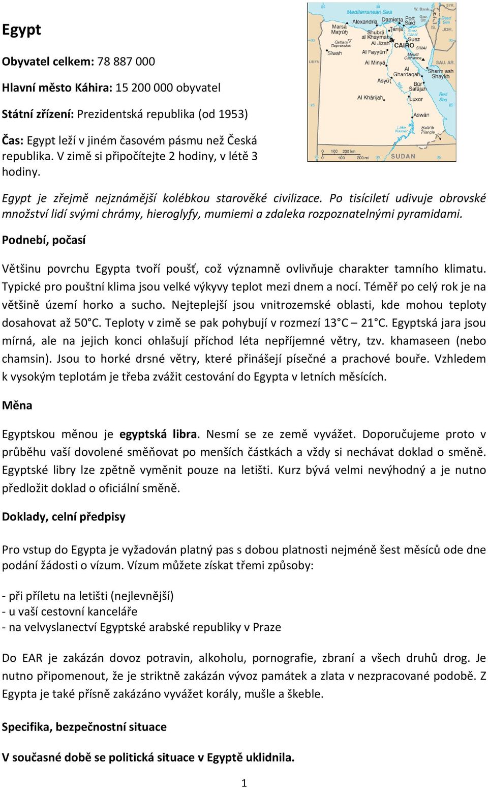 Po tisíciletí udivuje obrovské množství lidí svými chrámy, hieroglyfy, mumiemi a zdaleka rozpoznatelnými pyramidami.