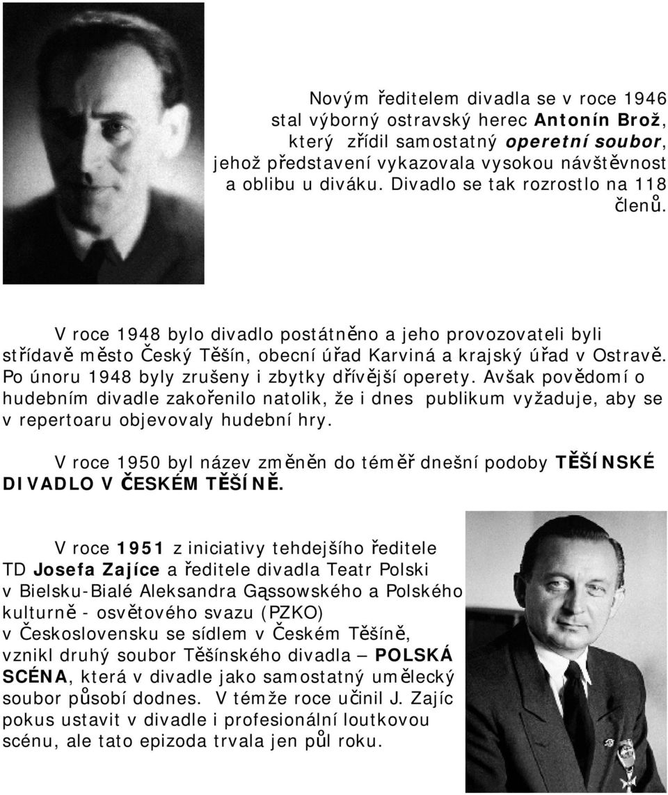 Po únoru 1948 byly zrušeny i zbytky dřívější operety. Avšak povědomí o hudebním divadle zakořenilo natolik, že i dnes publikum vyžaduje, aby se v repertoaru objevovaly hudební hry.