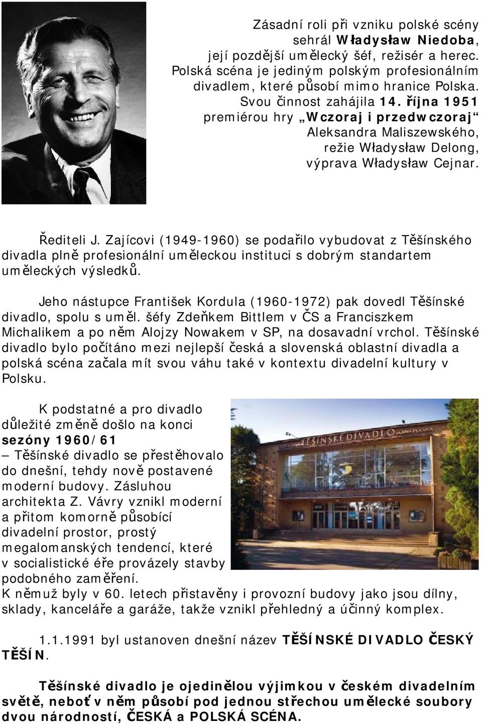 Zajícovi (1949-1960) se podařilo vybudovat z Těšínského divadla plně profesionální uměleckou instituci s dobrým standartem uměleckých výsledků.