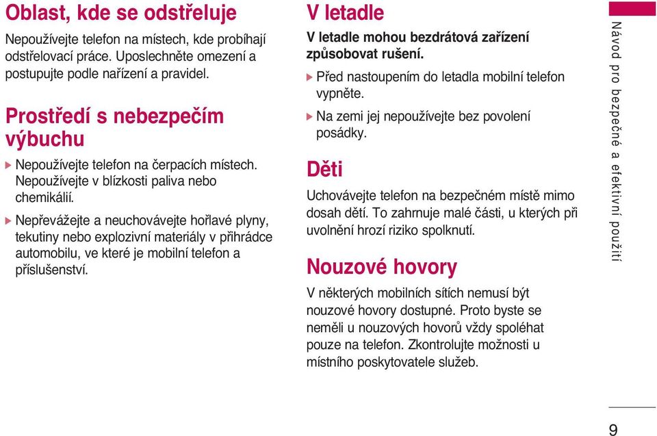 ] NepfieváÏejte a neuchovávejte hofilavé plyny, tekutiny nebo explozivní materiály v pfiihrádce automobilu, ve které je mobilní telefon a pfiíslu enství.