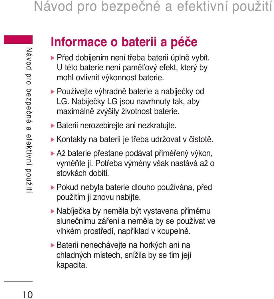 ] Baterii nerozebírejte ani nezkratujte. ] Kontakty na baterii je tfieba udrïovat v ãistotû. ] AÏ baterie pfiestane podávat pfiimûfien v kon, vymûàte ji.