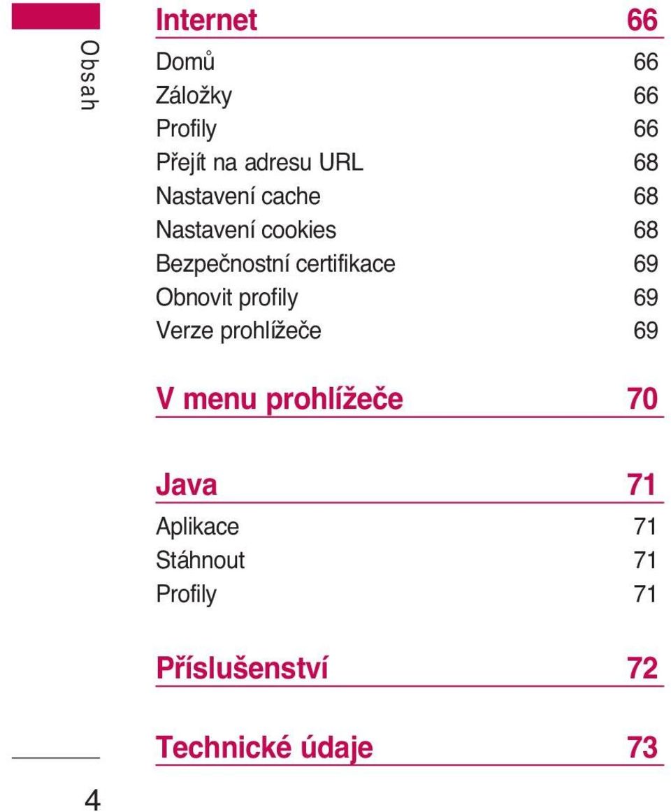 Obnovit profily 69 Verze prohlíïeãe 69 V menu prohlíïeãe 70 Java 71