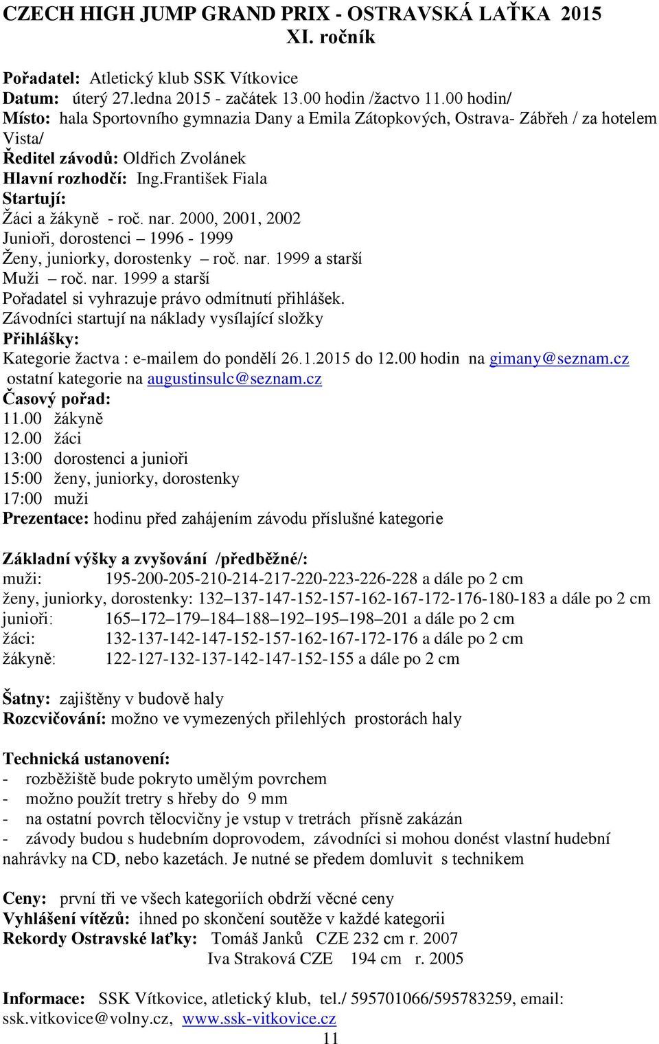 František Fiala Startují: Žáci a žákyně - roč. nar. 2000, 2001, 2002 Junioři, dorostenci 1996-1999 Ženy, juniorky, dorostenky roč. nar. 1999 a starší Muži roč. nar. 1999 a starší Pořadatel si vyhrazuje právo odmítnutí přihlášek.